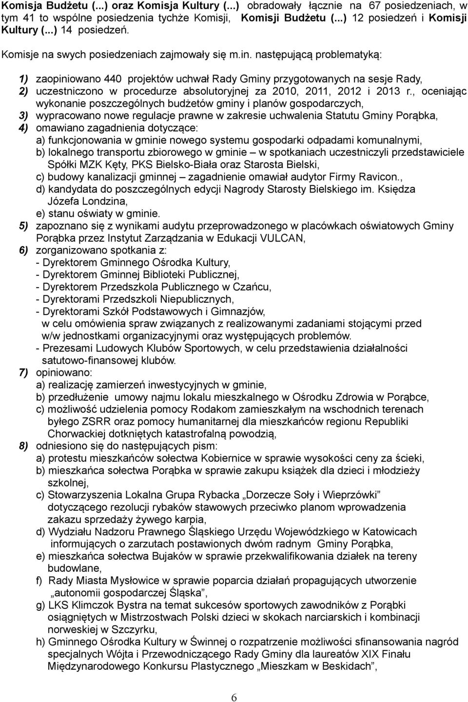 następującą problematyką: 1) zaopiniowano 440 projektów uchwał Rady Gminy przygotowanych na sesje Rady, 2) uczestniczono w procedurze absolutoryjnej za 2010, 2011, 2012 i 2013 r.