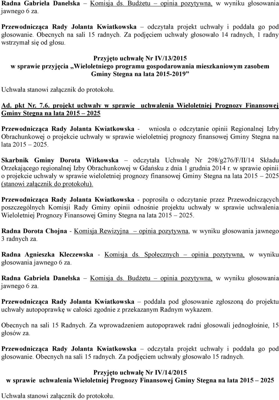 Przyjęto uchwałę Nr IV/13/2015 w sprawie przyjęcia Wieloletniego programu gospodarowania mieszkaniowym zasobem Gminy Stegna na lata 2015-2019 Uchwała stanowi załącznik do protokołu. Ad. pkt Nr. 7.6.