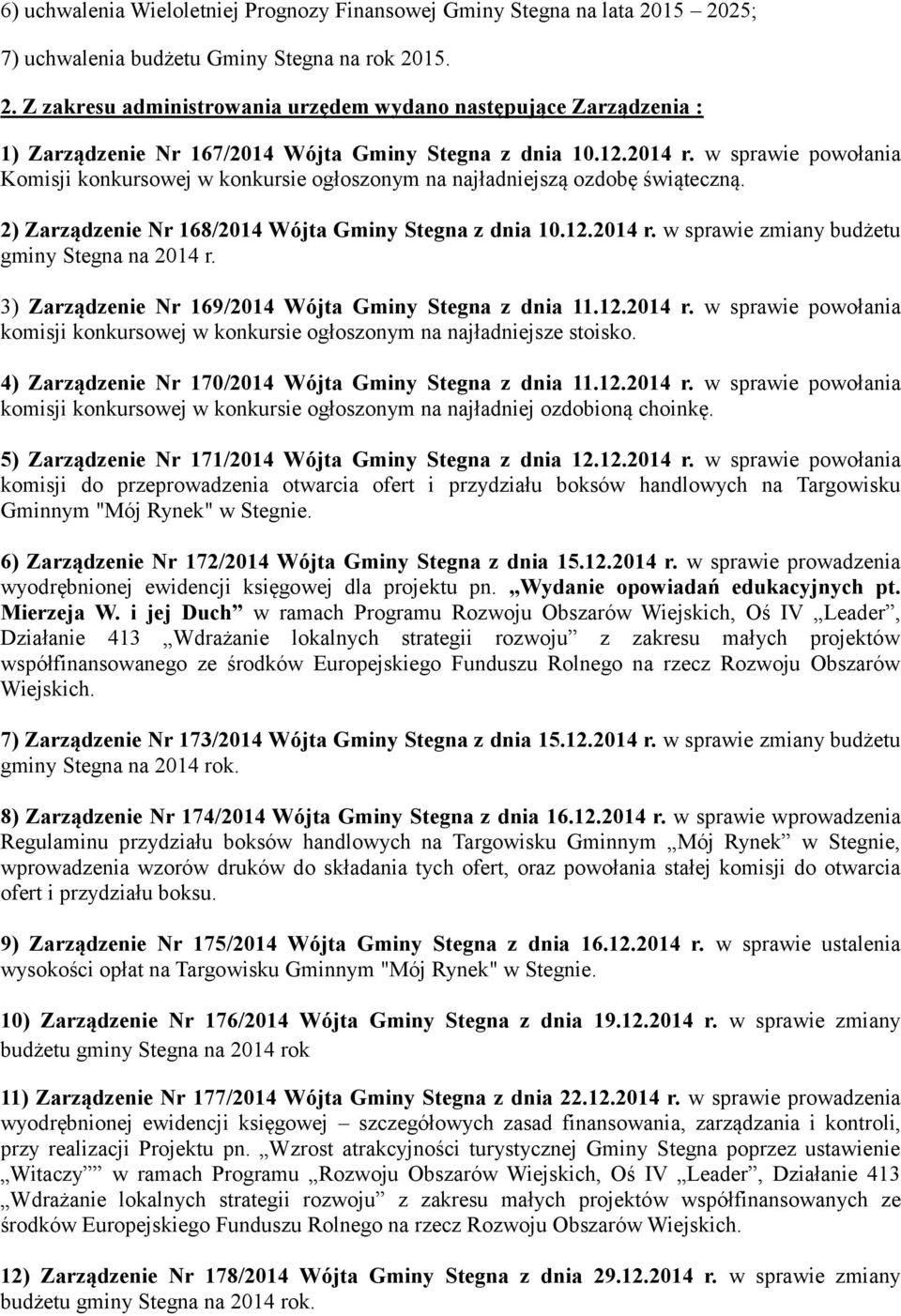 3) Zarządzenie Nr 169/2014 Wójta Gminy Stegna z dnia 11.12.2014 r. w sprawie powołania komisji konkursowej w konkursie ogłoszonym na najładniejsze stoisko.