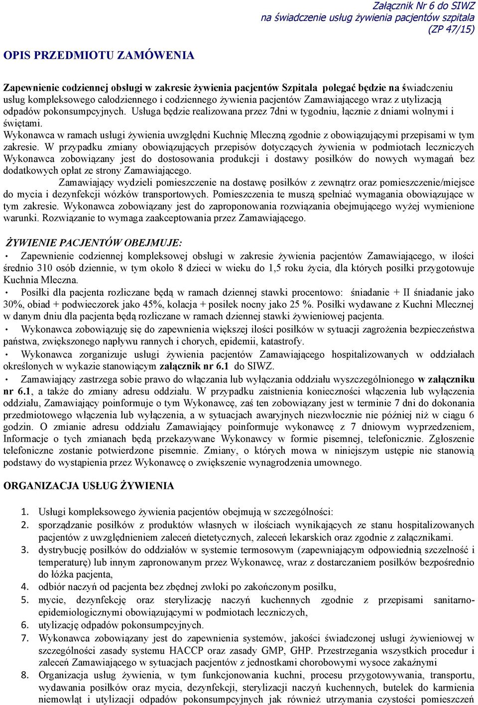 Wykonawca w ramach usługi żywienia uwzględni Kuchnię Mleczną zgodnie z obowiązującymi przepisami w tym zakresie.