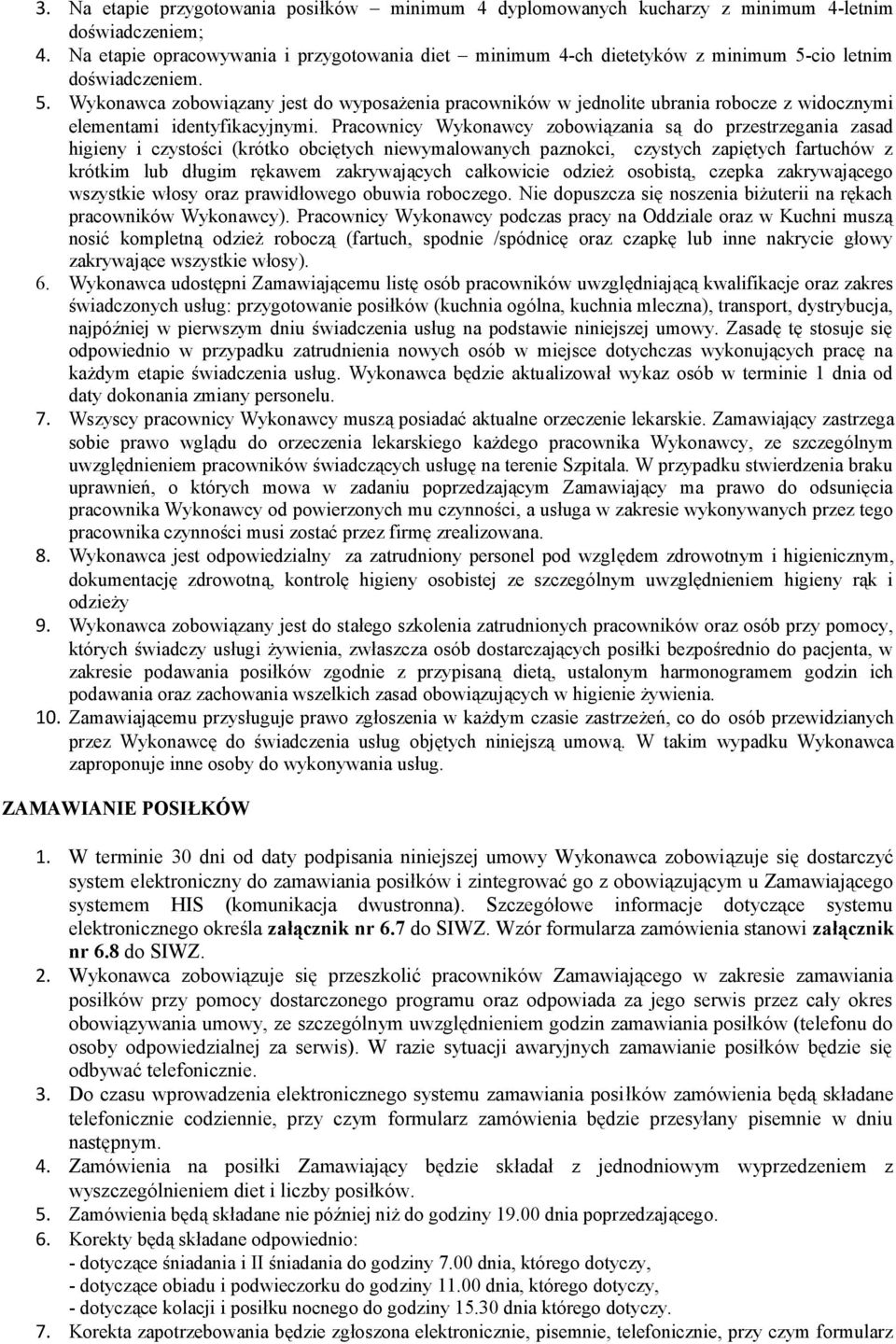 cio letnim doświadczeniem. 5. Wykonawca zobowiązany jest do wyposażenia pracowników w jednolite ubrania robocze z widocznymi elementami identyfikacyjnymi.