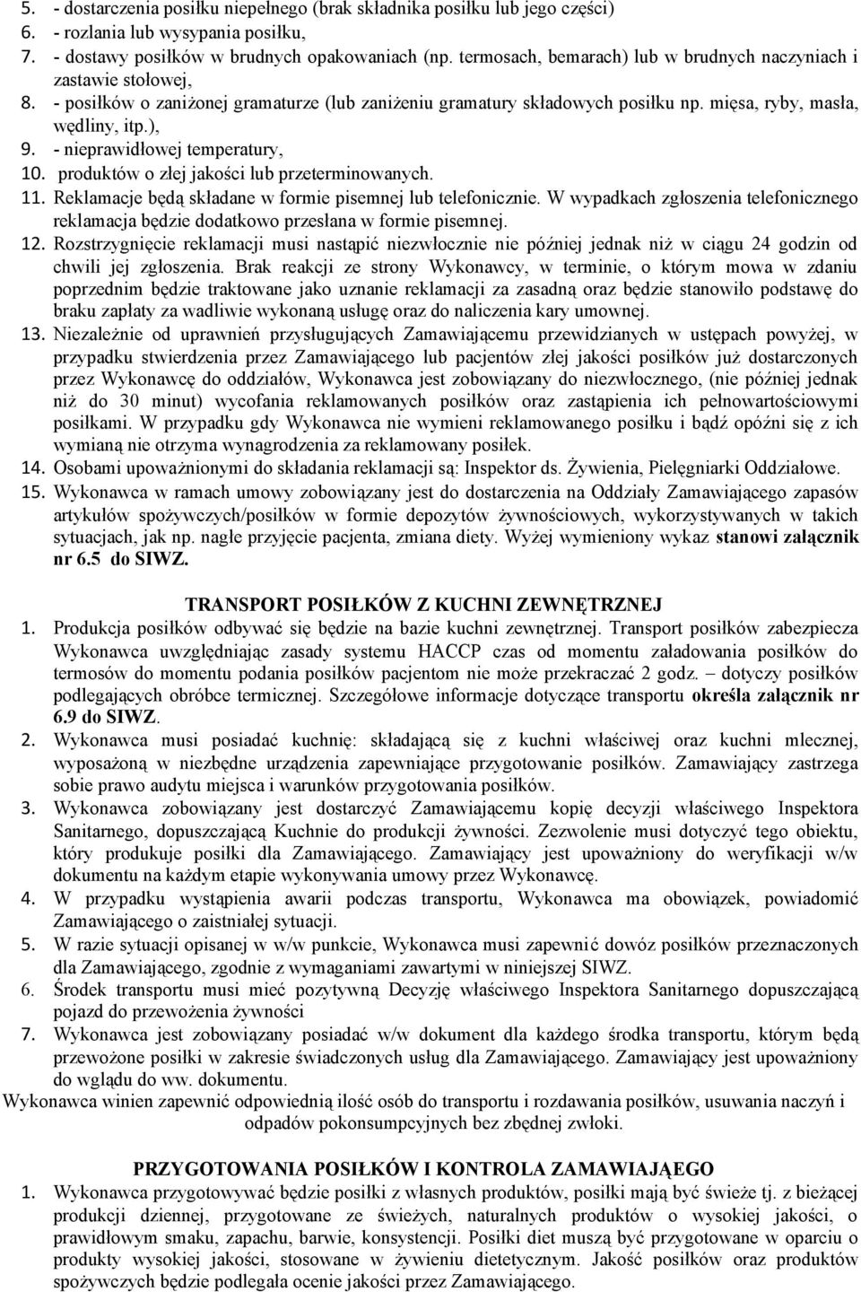 - nieprawidłowej temperatury, 10. produktów o złej jakości lub przeterminowanych. 11. Reklamacje będą składane w formie pisemnej lub telefonicznie.