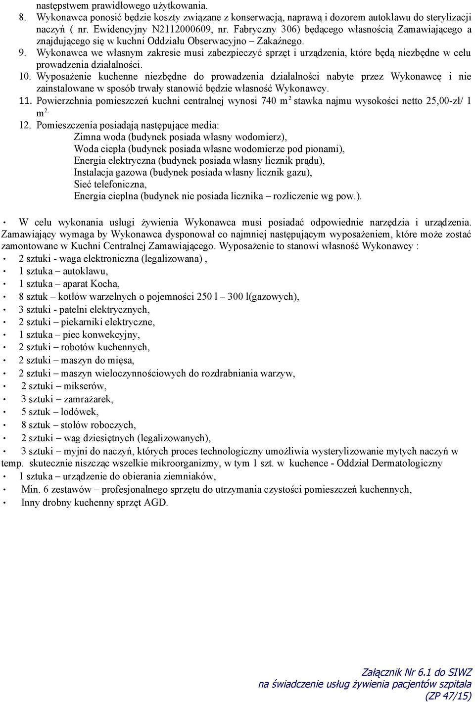 Wykonawca we własnym zakresie musi zabezpieczyć sprzęt i urządzenia, które będą niezbędne w celu prowadzenia działalności. 10.