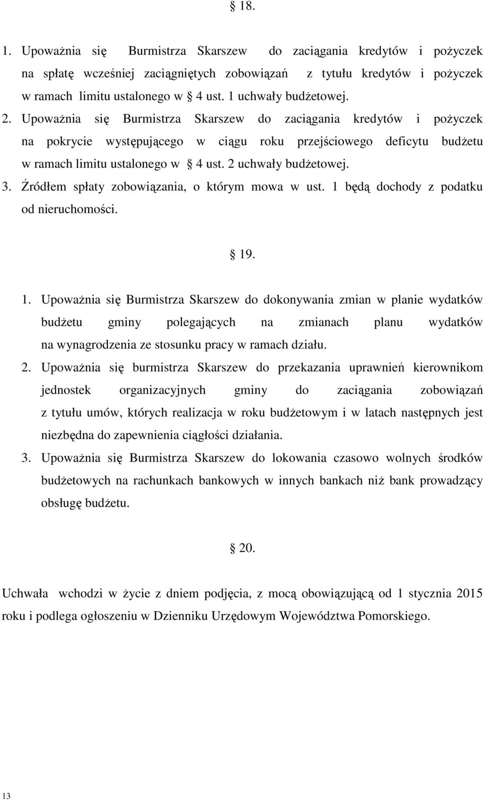 2 uchwały budŝetowej. 3. Źródłem spłaty zobowiązania, o którym mowa w ust. 1 