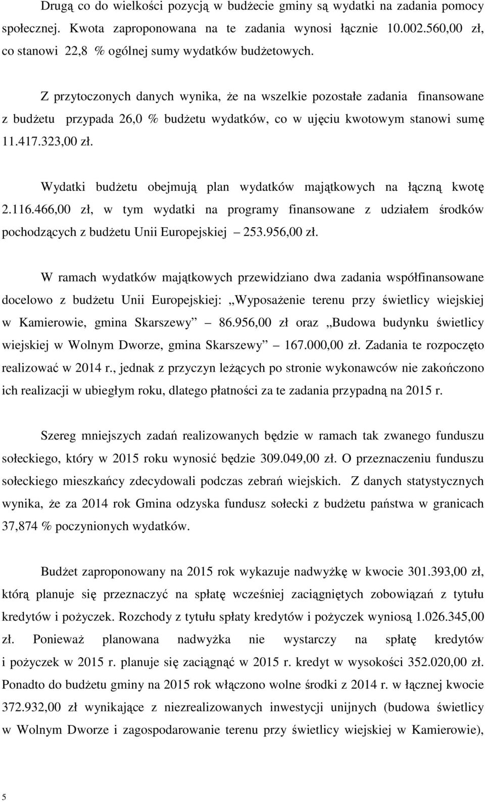 Z przytoczonych danych wynika, Ŝe na wszelkie pozostałe zadania finansowane z budŝetu przypada 26,0 % budŝetu wydatków, co w ujęciu kwotowym stanowi sumę 11.417.323,00 zł.