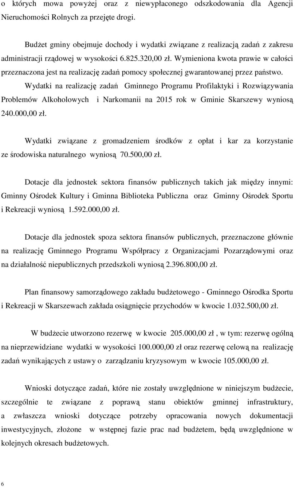 Wymieniona kwota prawie w całości przeznaczona jest na realizację zadań pomocy społecznej gwarantowanej przez państwo.