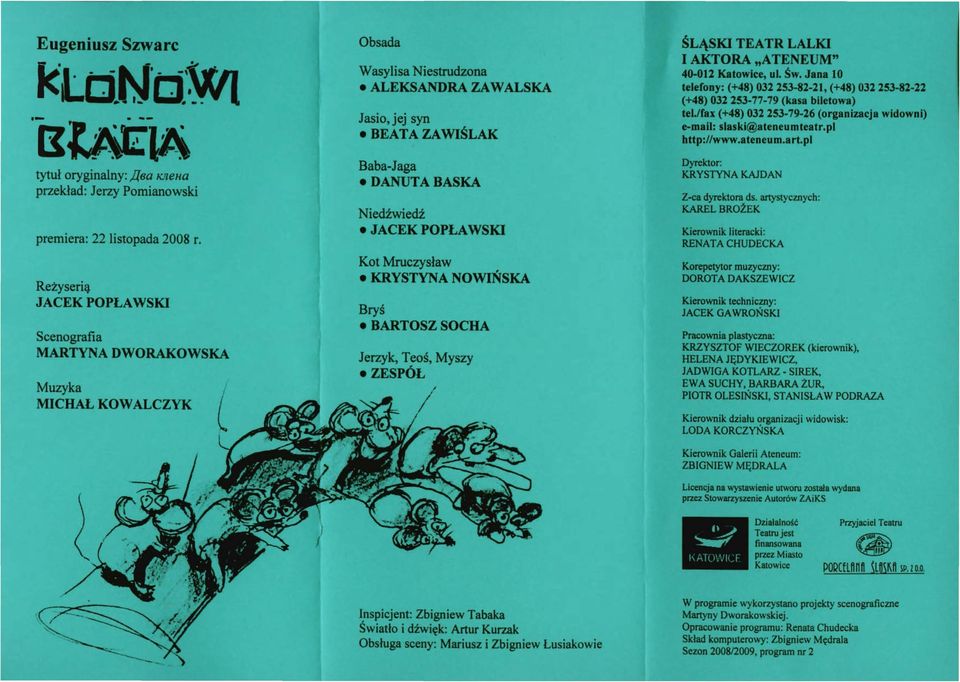 Mruczysław KRYSTYNA NOWIŃSKA Bryś BARTOSZ SOCHA Jerzyk, Teoś, Myszy ZESPÓL, I Inspicjent: Zbigniew Tabaka Światło i dźwięk: Artur Kurzak Obsługa sceny: Mariusz i Zbigniew Łusiakowie ŚLĄSKI TEATR
