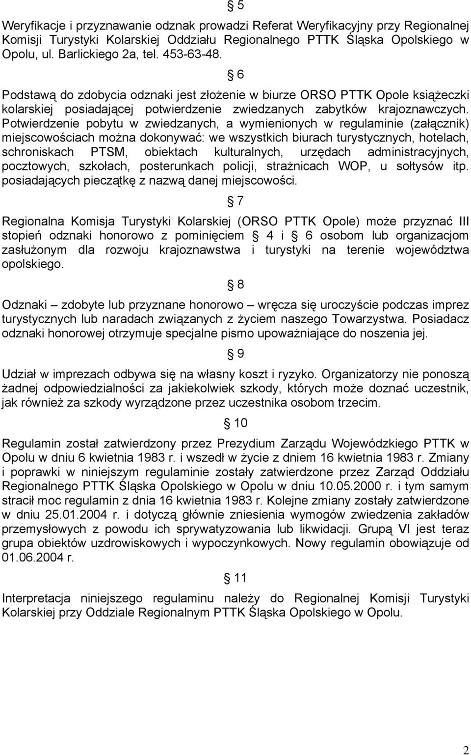 Potwierdzenie pobytu w zwiedzanych, a wymienionych w regulaminie (załącznik) miejscowościach można dokonywać: we wszystkich biurach turystycznych, hotelach, schroniskach PTSM, obiektach kulturalnych,