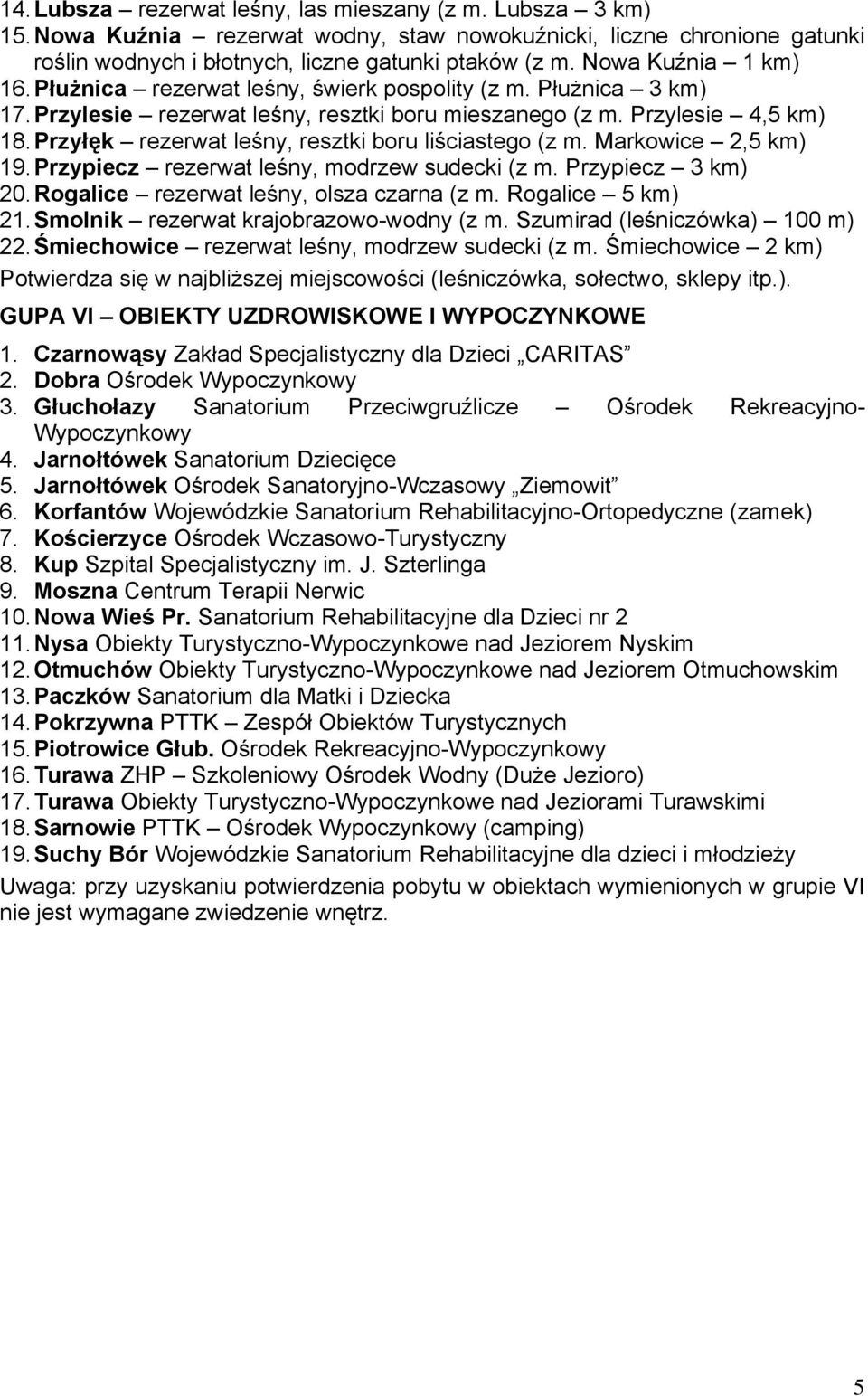 Przyłęk rezerwat leśny, resztki boru liściastego (z m. Markowice 2,5 km) 19. Przypiecz rezerwat leśny, modrzew sudecki (z m. Przypiecz 3 km) 20. Rogalice rezerwat leśny, olsza czarna (z m.