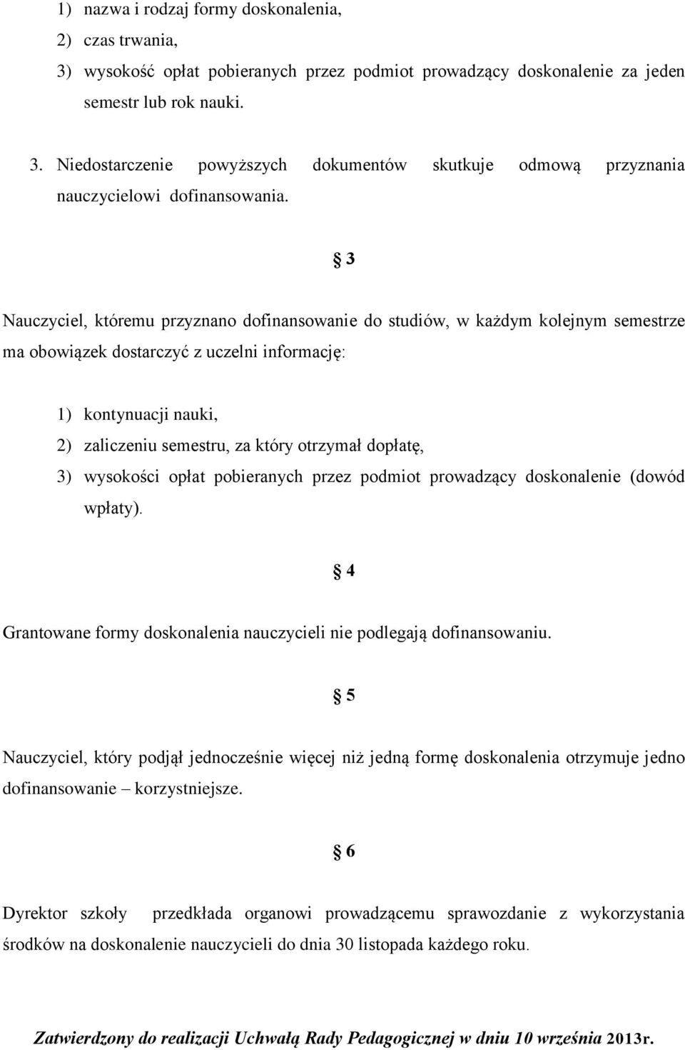 dopłatę, 3) wysokości opłat pobieranych przez podmiot prowadzący doskonalenie (dowód wpłaty). 4 Grantowane formy doskonalenia nauczycieli nie podlegają dofinansowaniu.