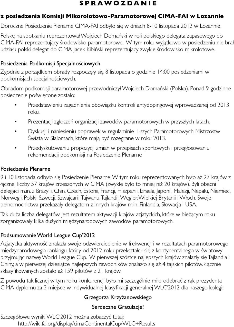 W tym roku wyjątkowo w posiedzeniu nie brał udziału polski delegat do CIMA Jacek Kibiński reprezentujący zwykle środowisko mikrolotowe.