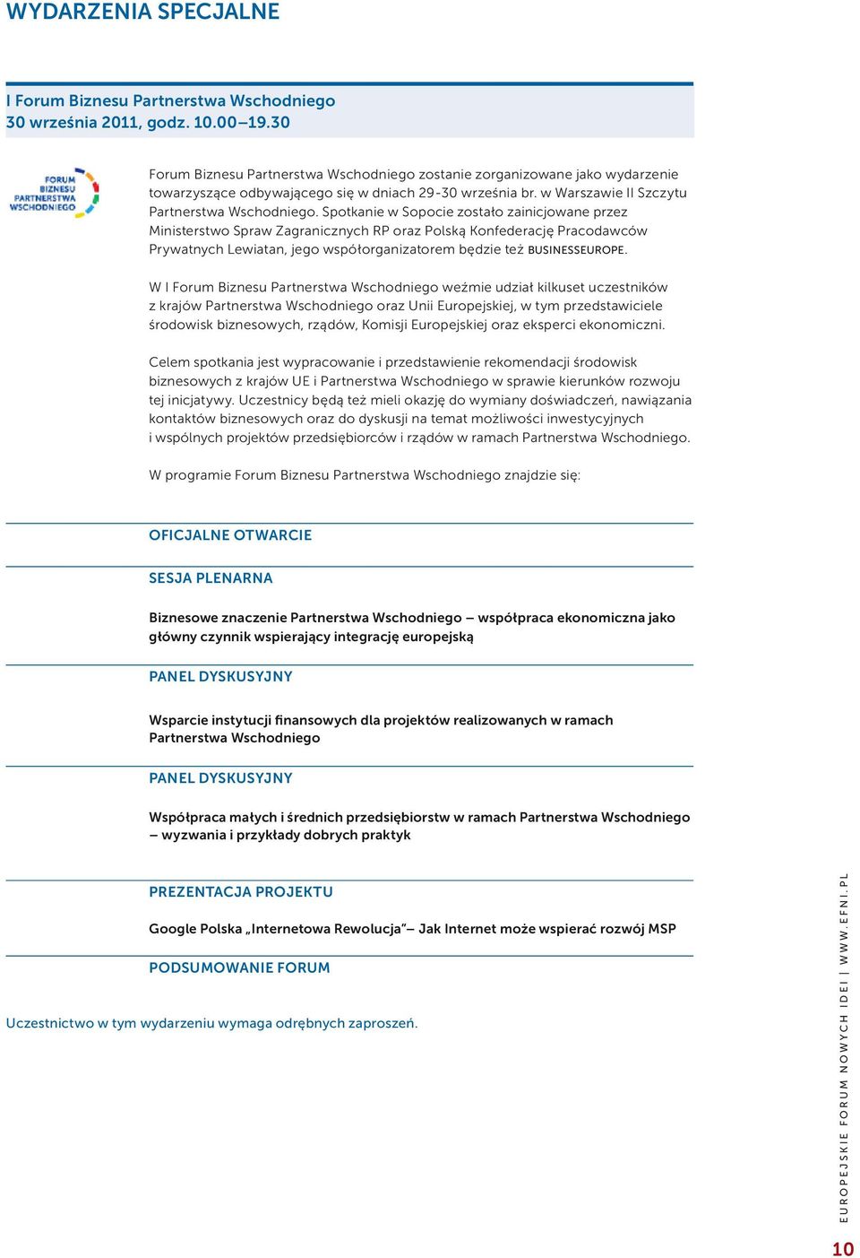 Spotkanie w Sopocie zostało zainicjowane przez Ministerstwo Spraw Zagranicznych RP oraz Polską Konfederację Pracodawców Prywatnych Lewiatan, jego współorganizatorem będzie też BUSINESSEUROPE.