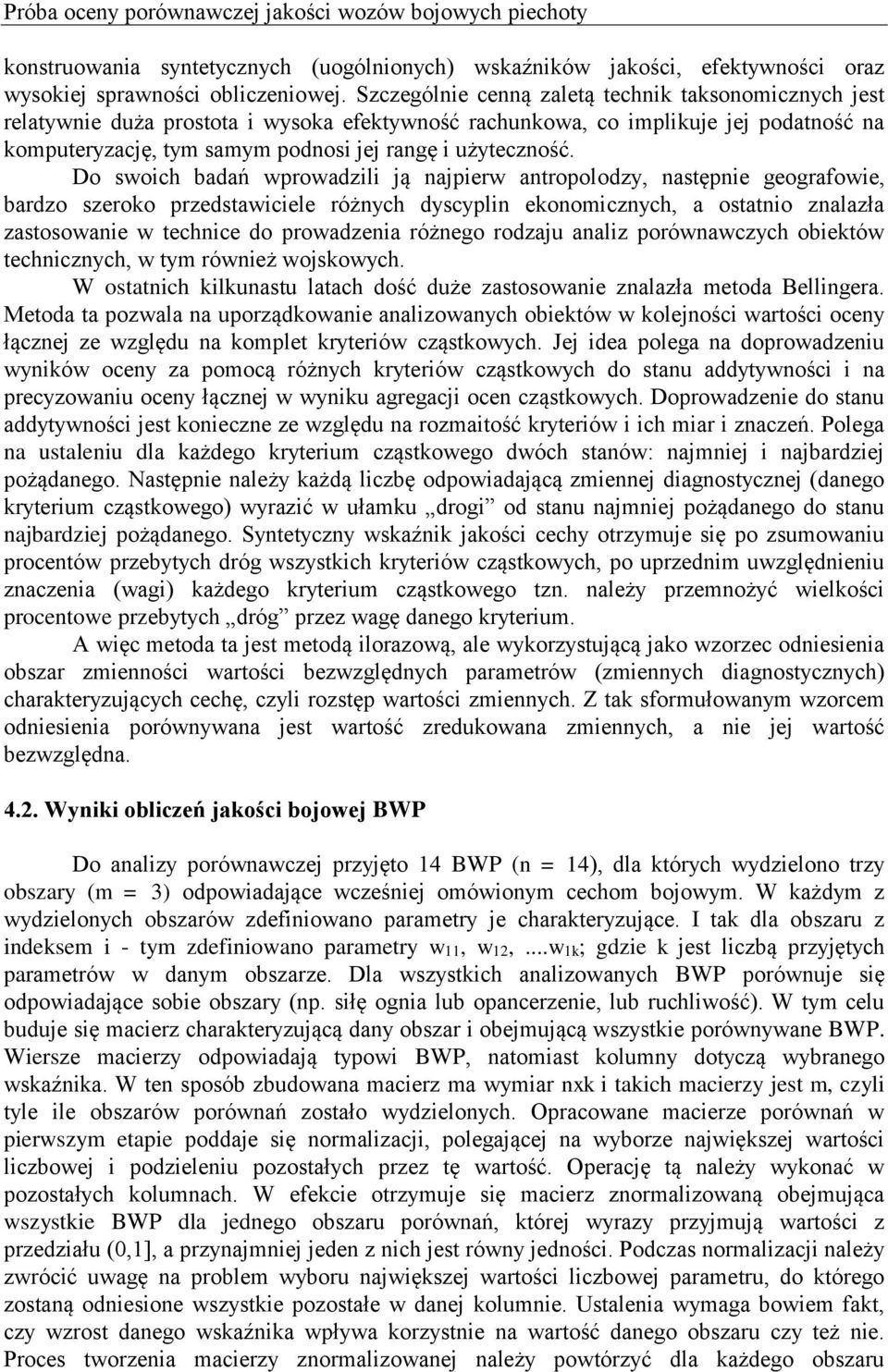 Do swoich badań wprowadzili ją najpierw antropolodzy, następnie geografowie, bardzo szeroko przedstawiciele różnych dyscyplin ekonomicznych, a ostatnio znalazła zastosowanie w technice do prowadzenia