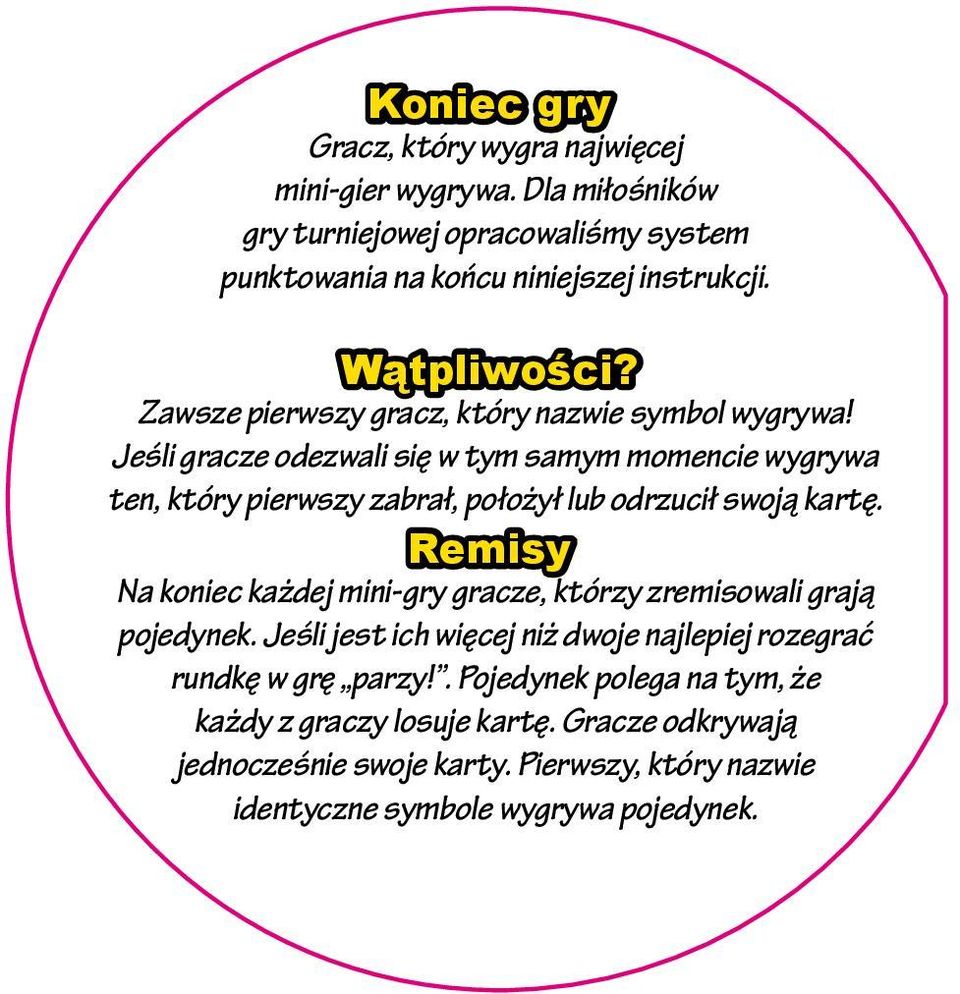 Jeśli gracze odezwali się w tym samym momencie wygrywa ten, który pierwszy zabrał, położył lub odrzucił swoją kartę.