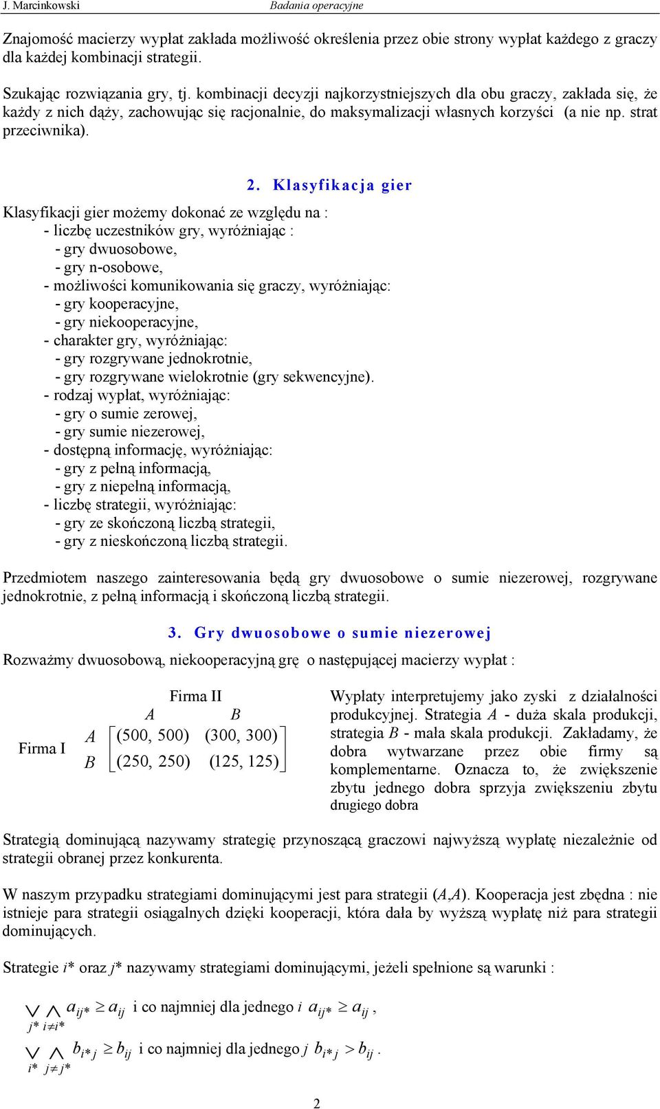 Klasyfikacja gier Klasyfikacji gier możemy dokonać ze względu na : - liczbę uczestników gry, wyróżniając : - gry dwuosobowe, - gry n-osobowe, - możliwości komunikowania się graczy, wyróżniając: - gry