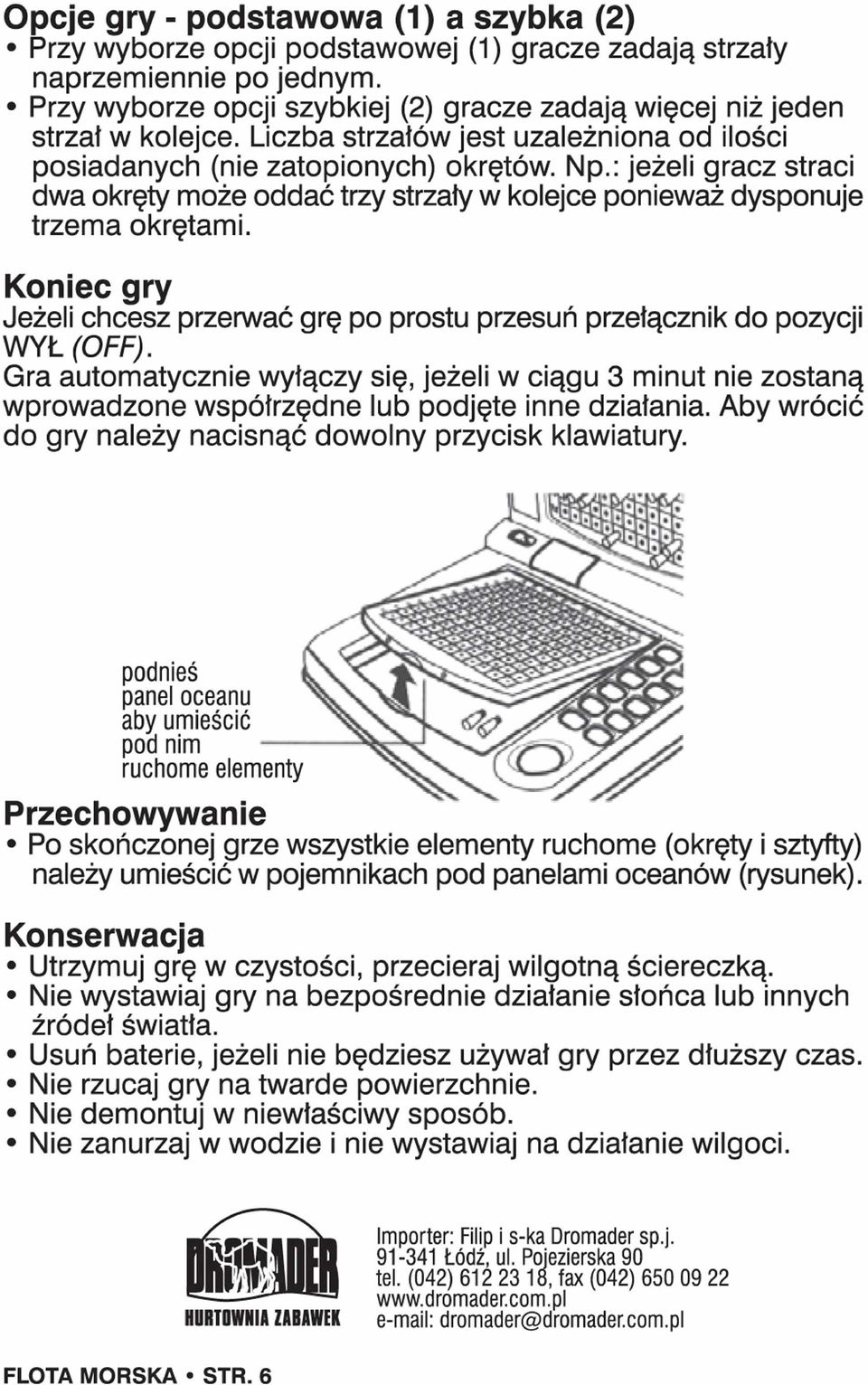 : jeżeli gracz straci dwa okręty może oddać trzy strzały w kolejce ponieważ dysponuje trzema okrętami. Koniec gry Jeżeli chcesz przerwać grę po prostu przesuń przełącznik do pozycji WYŁ (OFF).