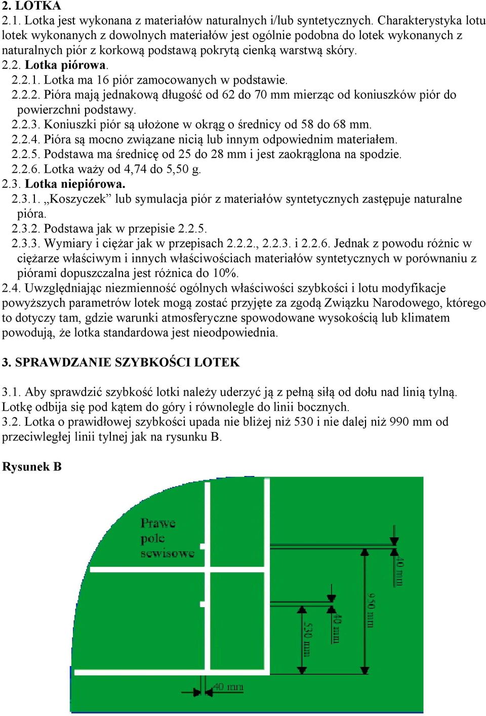 Lotka ma 16 piór zamocowanych w podstawie. 2.2.2. Pióra mają jednakową długość od 62 do 70 mm mierząc od koniuszków piór do powierzchni podstawy. 2.2.3.