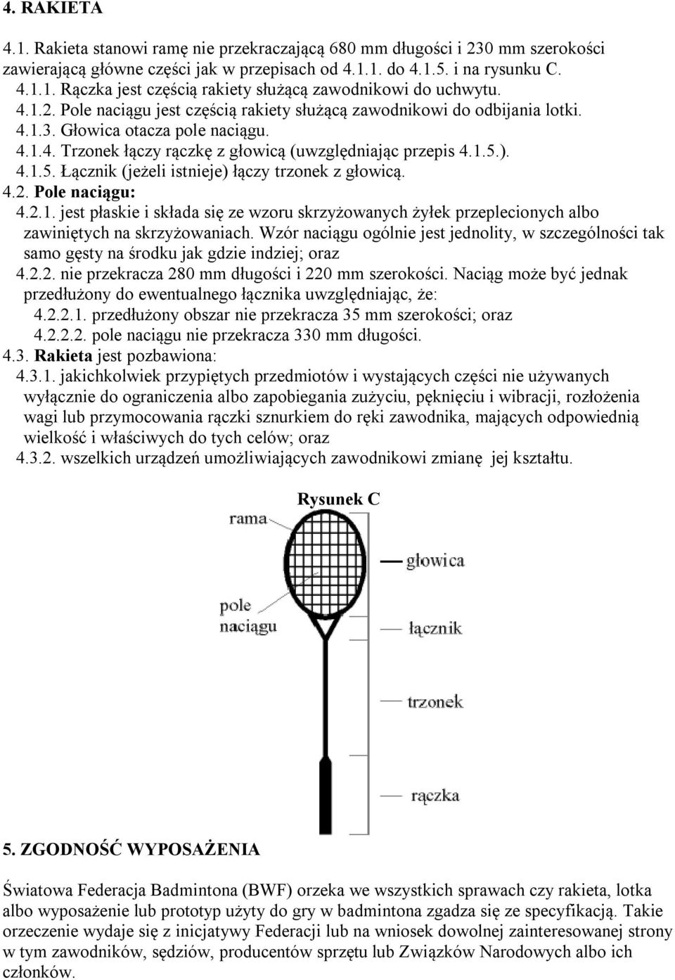). 4.1.5. Łącznik (jeżeli istnieje) łączy trzonek z głowicą. 4.2. Pole naciągu: 4.2.1. jest płaskie i składa się ze wzoru skrzyżowanych żyłek przeplecionych albo zawiniętych na skrzyżowaniach.