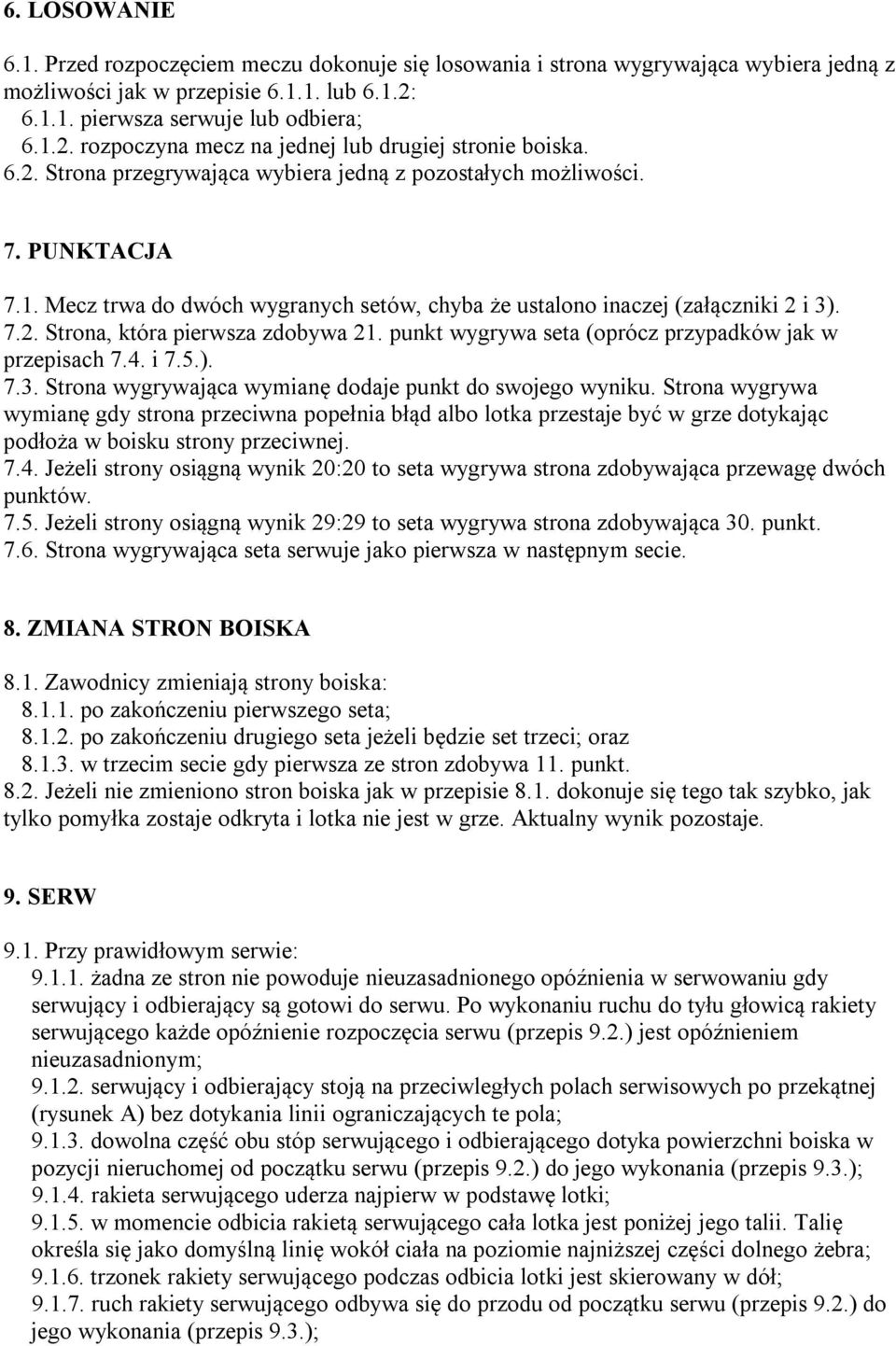 7.2. Strona, która pierwsza zdobywa 21. punkt wygrywa seta (oprócz przypadków jak w przepisach 7.4. i 7.5.). 7.3. Strona wygrywająca wymianę dodaje punkt do swojego wyniku.