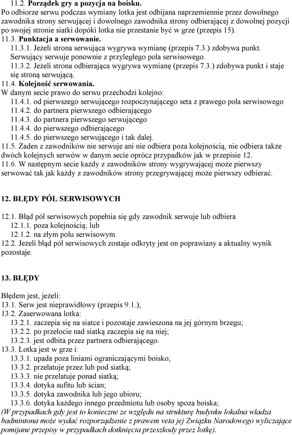 dopóki lotka nie przestanie być w grze (przepis 15). 11.3. Punktacja a serwowanie. 11.3.1. Jeżeli strona serwująca wygrywa wymianę (przepis 7.3.) zdobywa punkt.