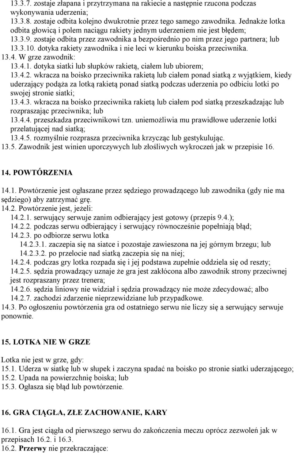 dotyka rakiety zawodnika i nie leci w kierunku boiska przeciwnika. 13.4. W grze zawodnik: 13.4.1. dotyka siatki lub słupków rakietą, ciałem lub ubiorem; 13.4.2.