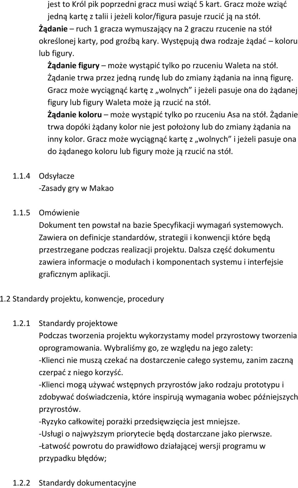 Żądanie figury może wystąpid tylko po rzuceniu Waleta na stół. Żądanie trwa przez jedną rundę lub do zmiany żądania na inną figurę.