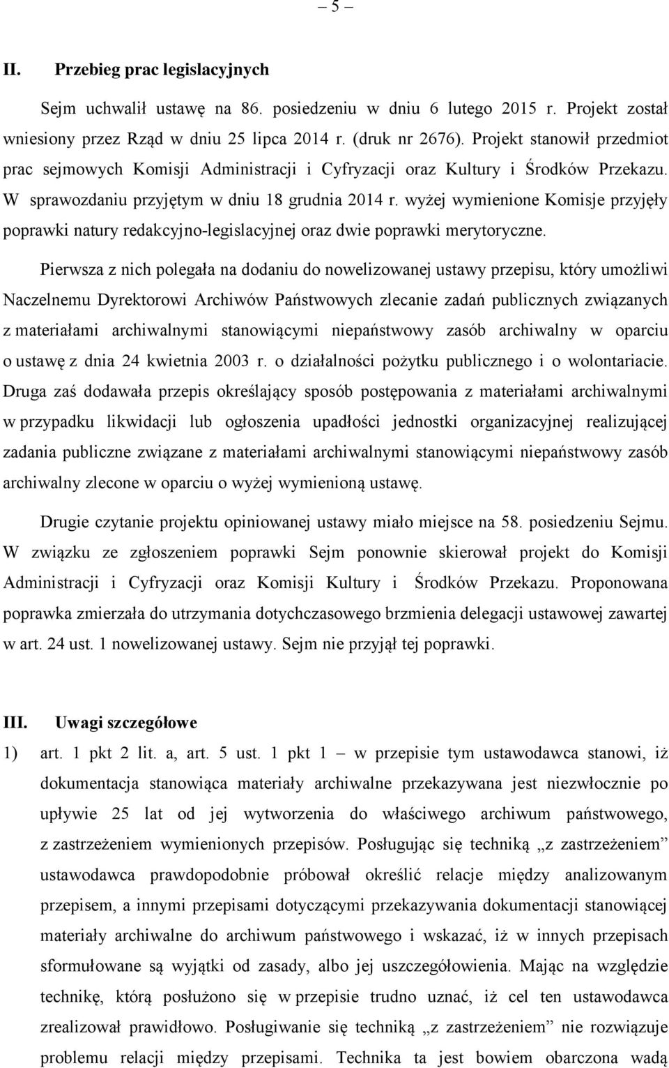 wyżej wymienione Komisje przyjęły poprawki natury redakcyjno-legislacyjnej oraz dwie poprawki merytoryczne.