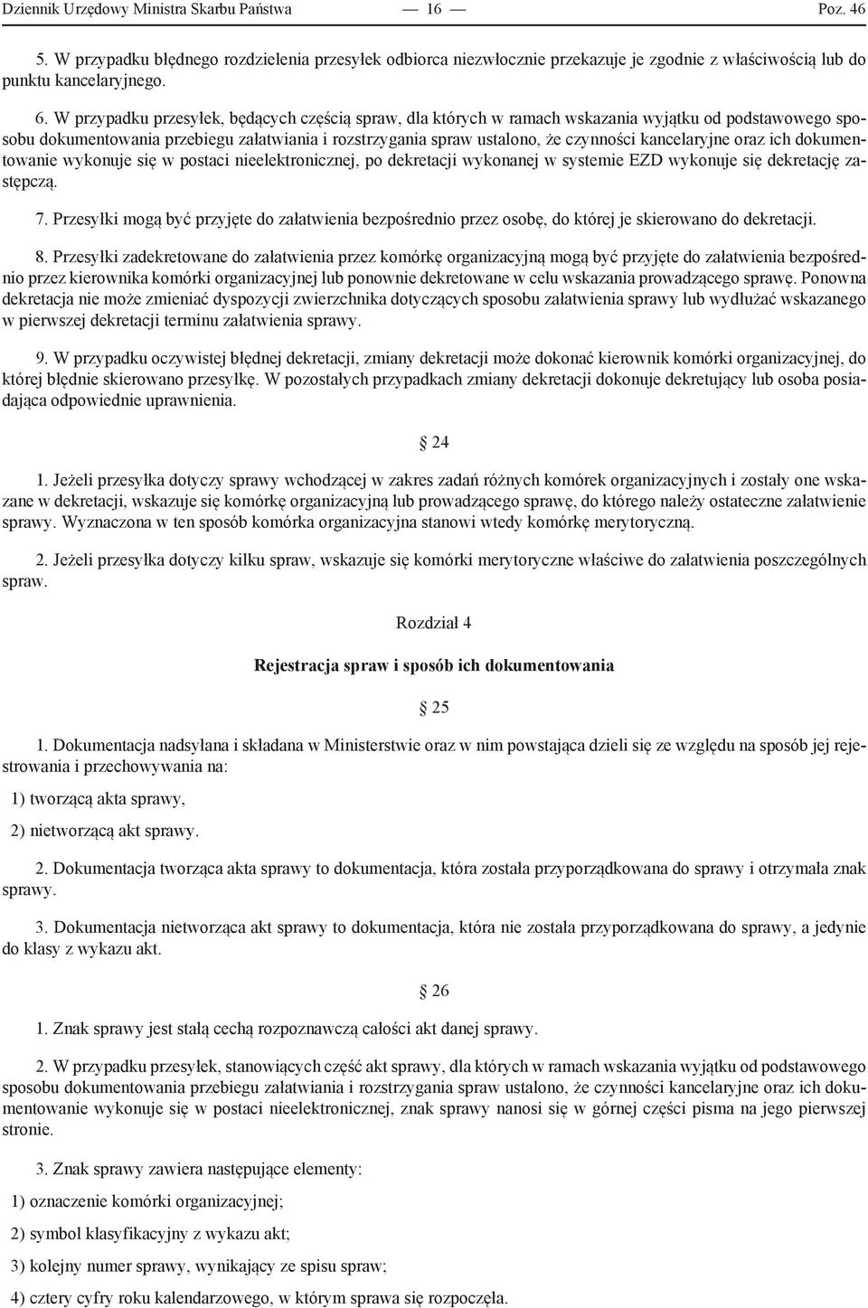 kancelaryjne oraz ich dokumentowanie wykonuje się w postaci nieelektronicznej, po dekretacji wykonanej w systemie EZD wykonuje się dekretację zastępczą. 7.