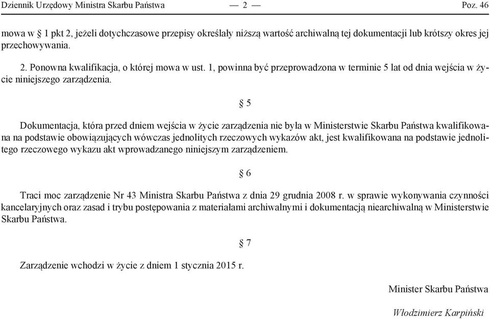 5 Dokumentacja, która przed dniem wejścia w życie zarządzenia nie była w Ministerstwie Skarbu Państwa kwalifikowana na podstawie obowiązujących wówczas jednolitych rzeczowych wykazów akt, jest