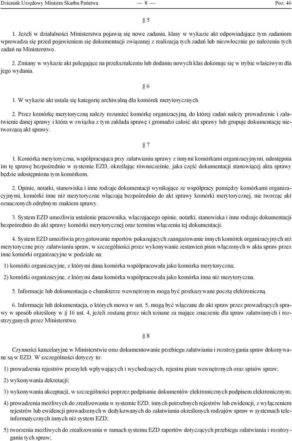 niezwłocznie po nałożeniu tych zadań na Ministerstwo. 2. Zmiany w wykazie akt polegające na przekształceniu lub dodaniu nowych klas dokonuje się w trybie właściwym dla jego wydania. 1.