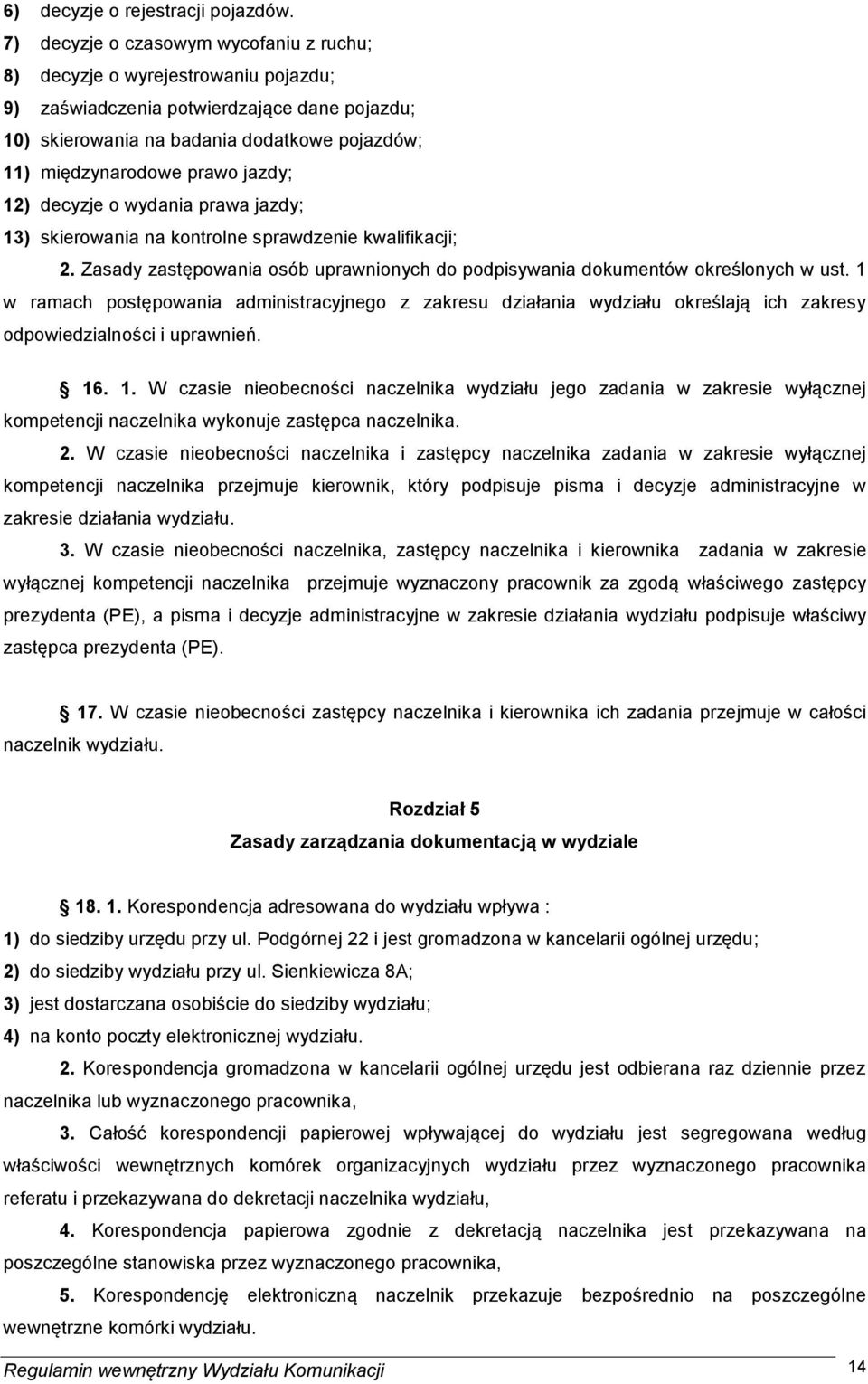 jazdy; 12) decyzje o wydania prawa jazdy; 13) skierowania na kontrolne sprawdzenie kwalifikacji; 2. Zasady zastępowania osób uprawnionych do podpisywania dokumentów określonych w ust.