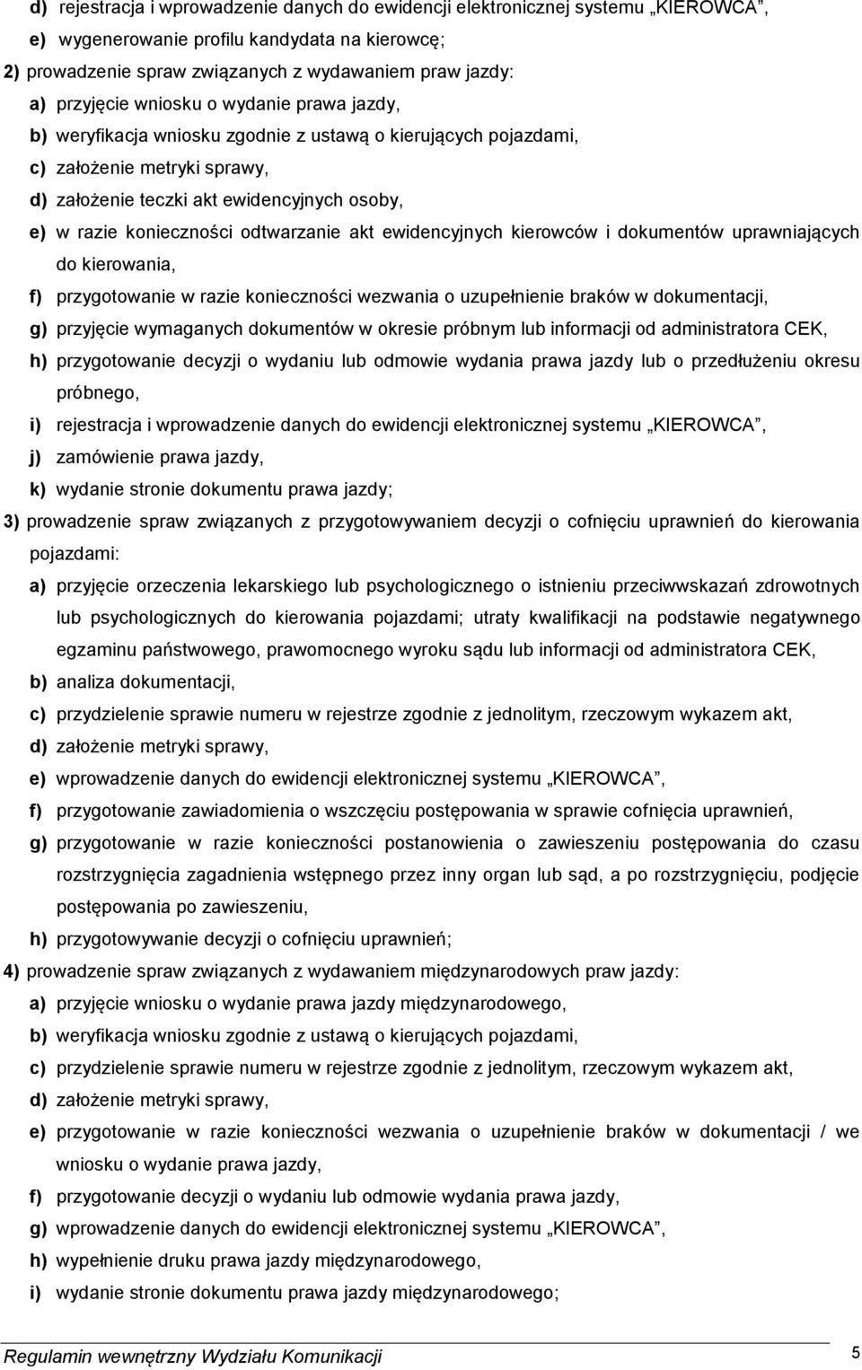 konieczności odtwarzanie akt ewidencyjnych kierowców i dokumentów uprawniających do kierowania, f) przygotowanie w razie konieczności wezwania o uzupełnienie braków w dokumentacji, g) przyjęcie