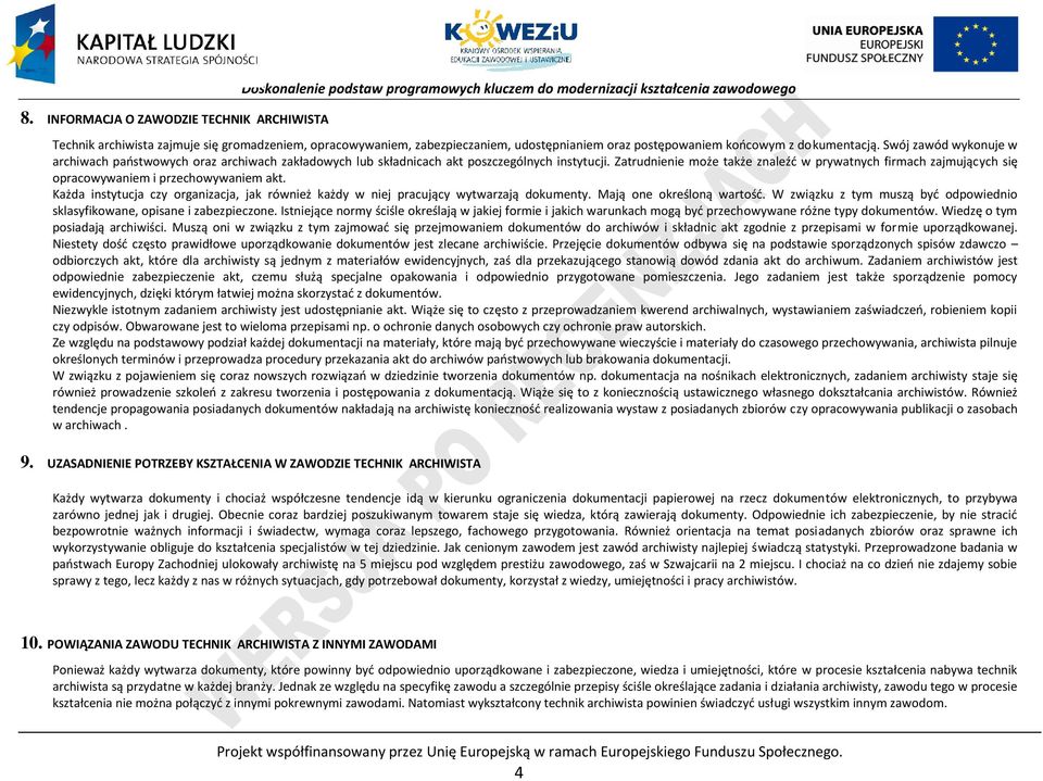 Zatrudnienie może także znaleźć w prywatnych firmach zajmujących się opracowywaniem i przechowywaniem akt. Każda instytucja czy organizacja, jak również każdy w niej pracujący wytwarzają dokumenty.