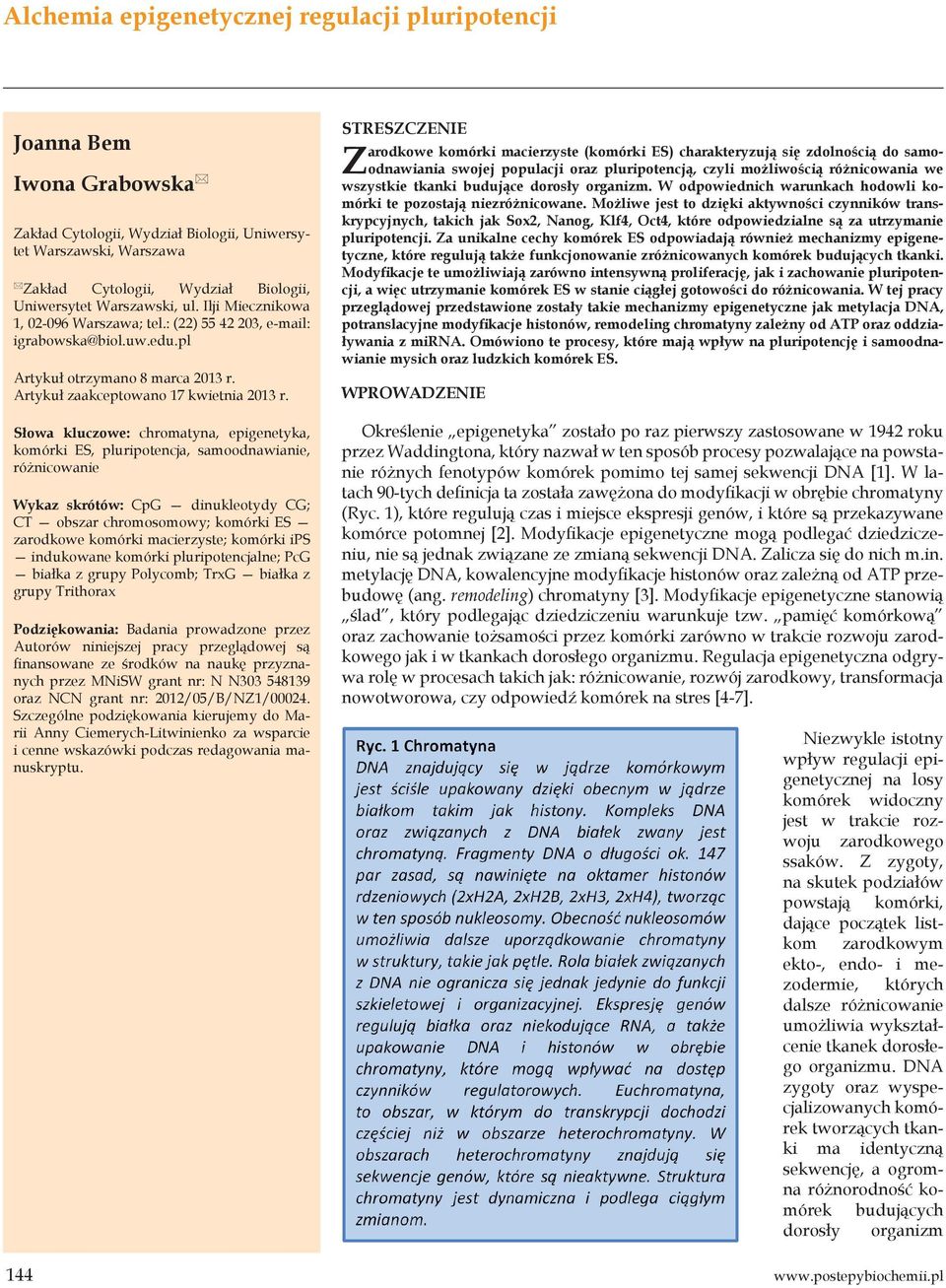 Słowa kluczowe: chromatyna, epigenetyka, komórki ES, pluripotencja, samoodnawianie, różnicowanie Wykaz skrótów: CpG dinukleotydy CG; CT obszar chromosomowy; komórki ES zarodkowe komórki macierzyste;