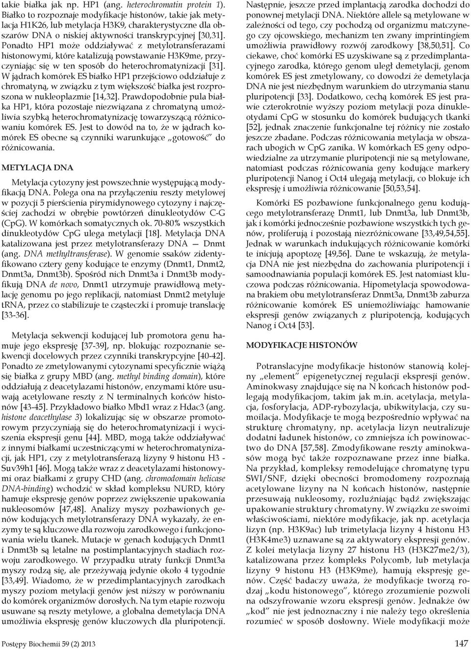 Ponadto HP1 może oddziaływać z metylotransferazami histonowymi, które katalizują powstawanie H3K9me, przyczyniając się w ten sposób do heterochromatynizacji [31].