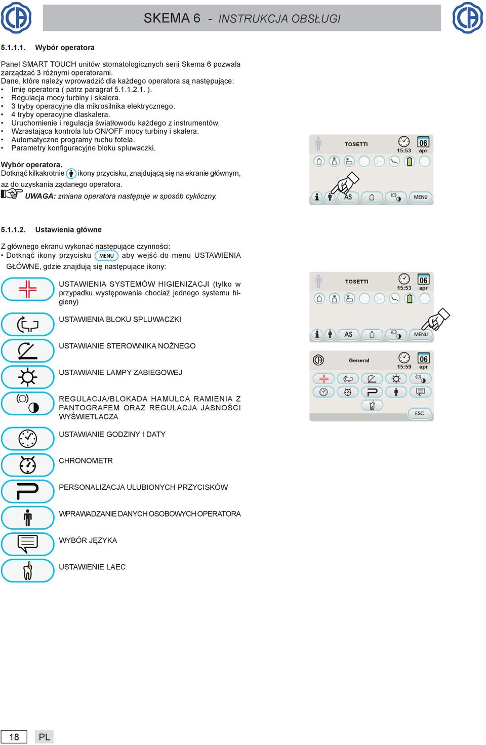 4 tryby operacyjne dlaskalera. Uruchomienie i regulacja światłowodu każdego z instrumentów. Wzrastająca kontrola lub ON/OFF mocy turbiny i skalera. Automatyczne programy ruchu fotela.