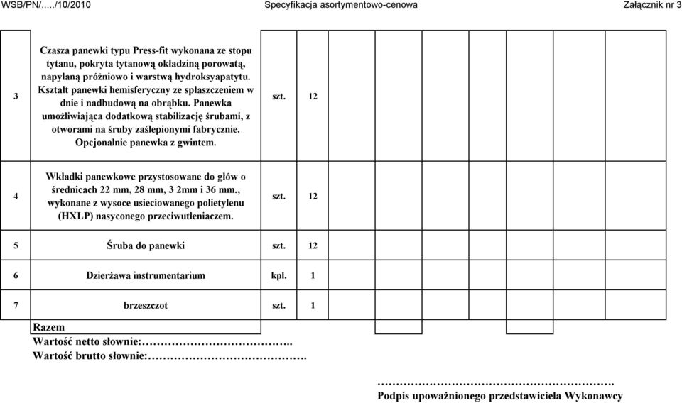 Opcjonalnie panewka z gwintem. szt. 12 4 Wkładki panewkowe przystosowane do głów o średnicach 22 mm, 28 mm, 3 2mm i 36 mm.