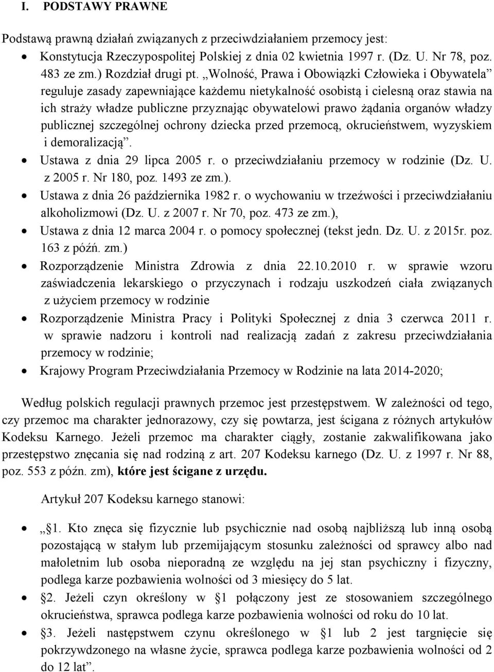 Wolność, Prawa i Obowiązki Człowieka i Obywatela reguluje zasady zapewniające każdemu nietykalność osobistą i cielesną oraz stawia na ich straży władze publiczne przyznając obywatelowi prawo żądania