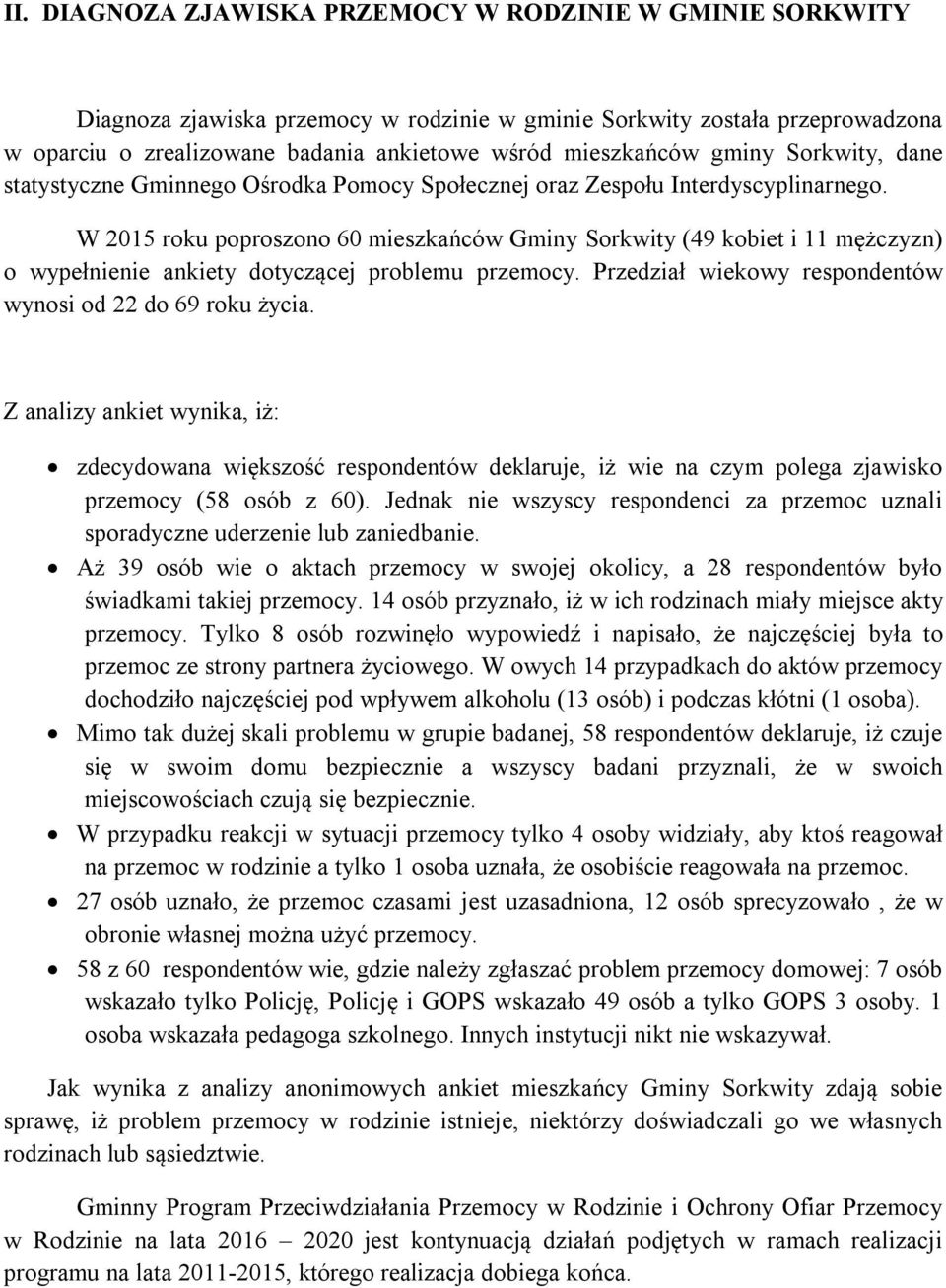 W 2015 roku poproszono 60 mieszkańców Gminy Sorkwity (49 kobiet i 11 mężczyzn) o wypełnienie ankiety dotyczącej problemu przemocy. Przedział wiekowy respondentów wynosi od 22 do 69 roku życia.