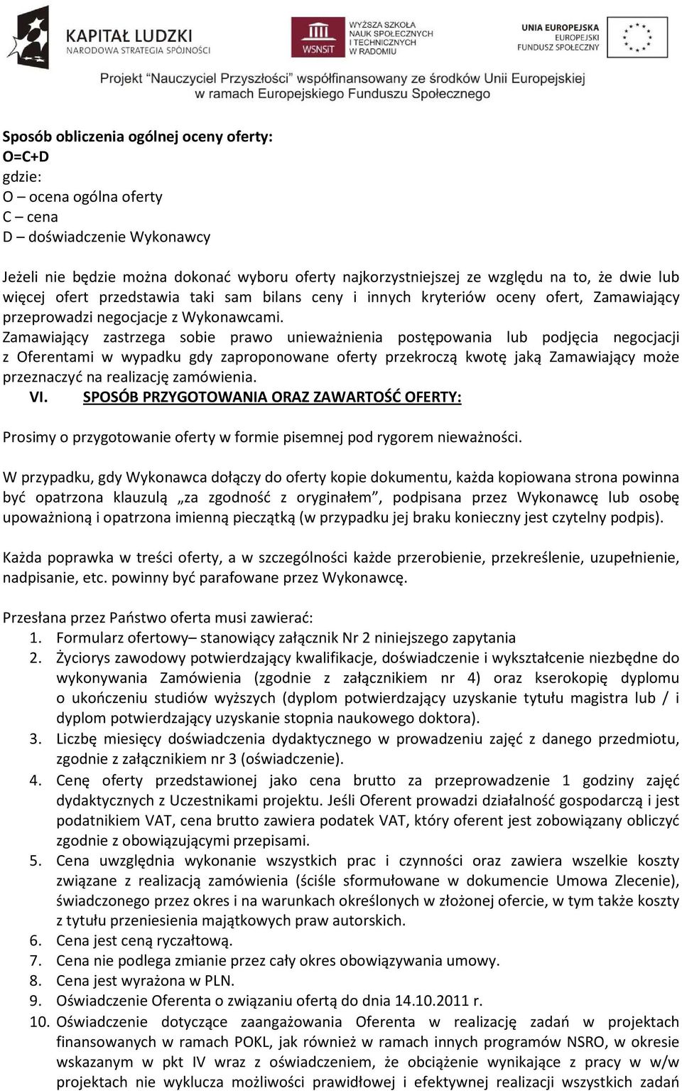 Zamawiający zastrzega sobie prawo unieważnienia postępowania lub podjęcia negocjacji z Oferentami w wypadku gdy zaproponowane oferty przekroczą kwotę jaką Zamawiający może przeznaczyć na realizację