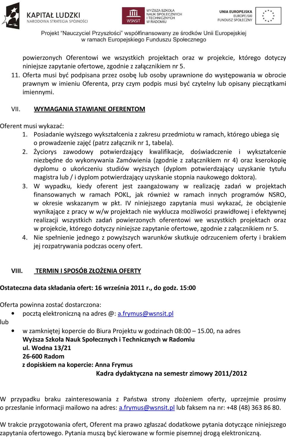 WYMAGANIA STAWIANE OFERENTOM Oferent musi wykazać: 1. Posiadanie wyższego wykształcenia z zakresu przedmiotu w ramach, którego ubiega się o prowadzenie zajęć (patrz załącznik nr 1, tabela). 2.