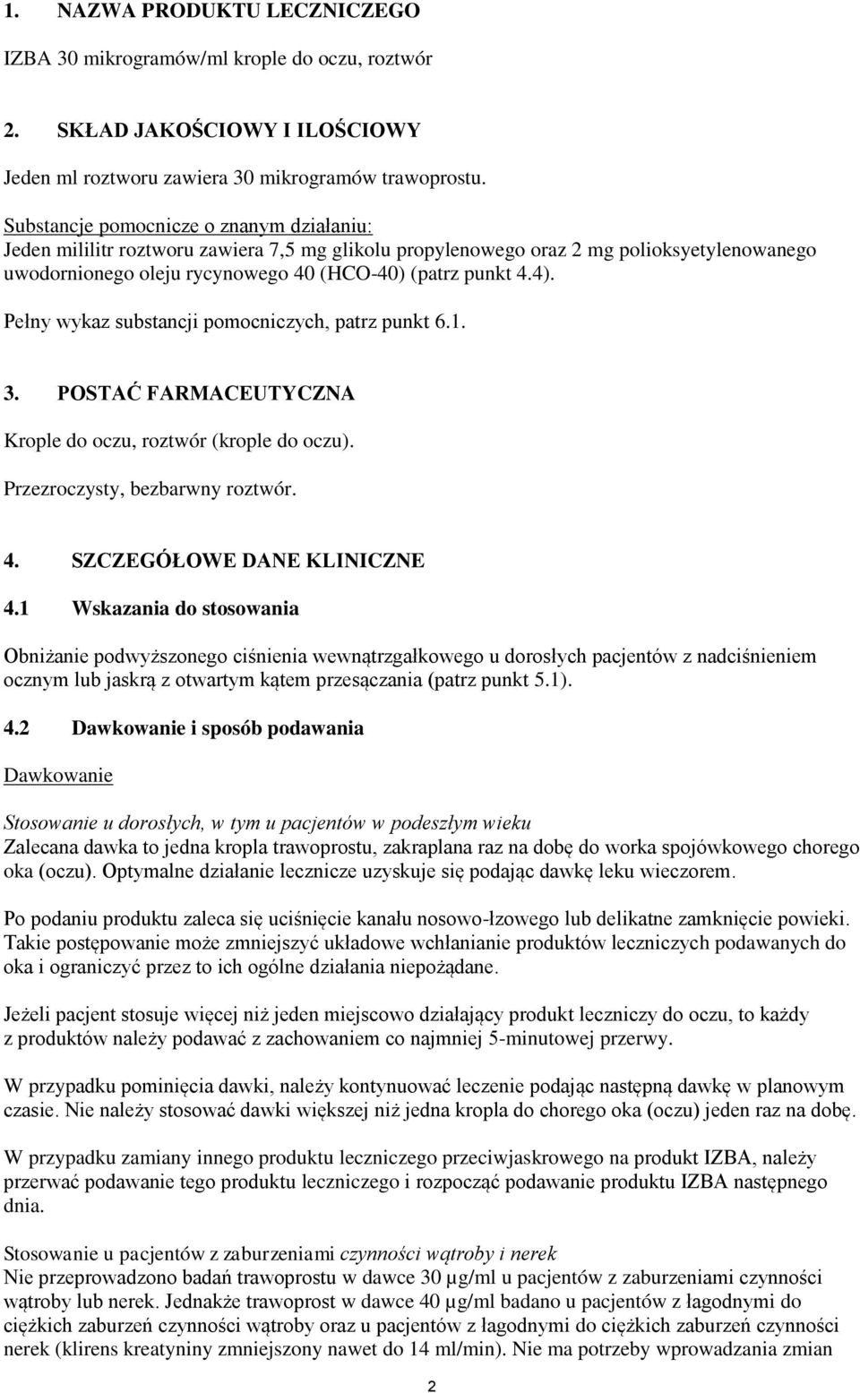 Pełny wykaz substancji pomocniczych, patrz punkt 6.1. 3. POSTAĆ FARMACEUTYCZNA Krople do oczu, roztwór (krople do oczu). Przezroczysty, bezbarwny roztwór. 4. SZCZEGÓŁOWE DANE KLINICZNE 4.