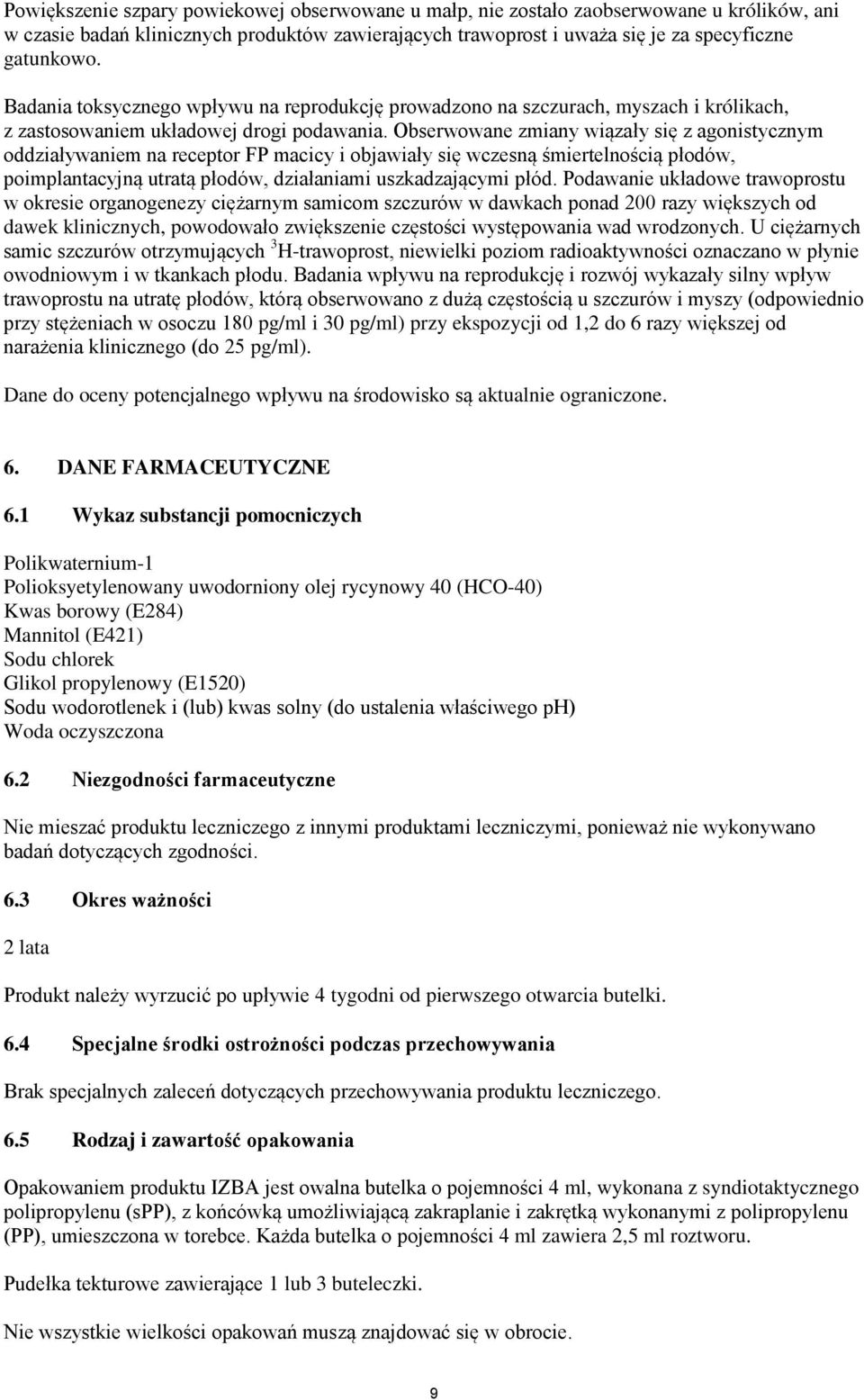 Obserwowane zmiany wiązały się z agonistycznym oddziaływaniem na receptor FP macicy i objawiały się wczesną śmiertelnością płodów, poimplantacyjną utratą płodów, działaniami uszkadzającymi płód.