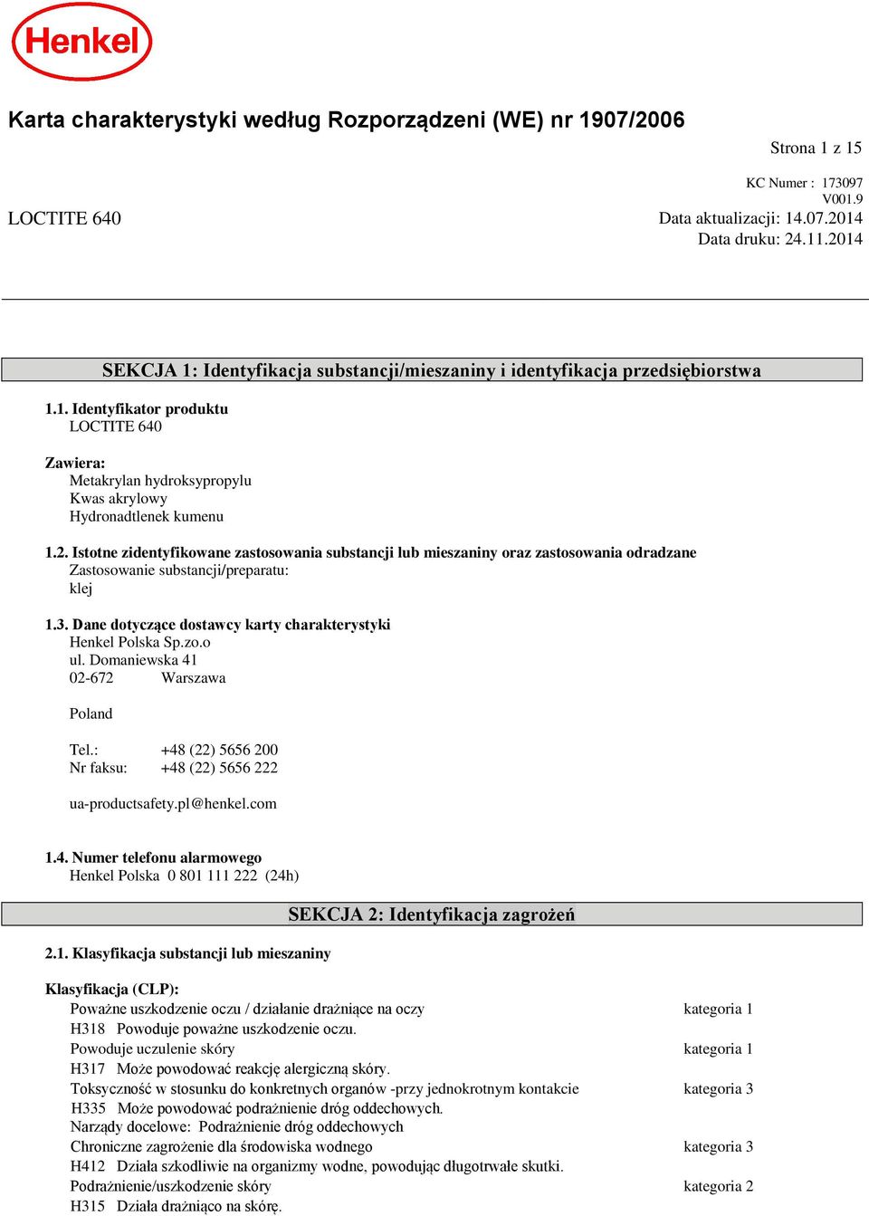 3. Dane dotyczące dostawcy karty charakterystyki Henkel Polska Sp.zo.o ul. Domaniewska 41 02-672 Warszawa Poland Tel.: +48 (22) 5656 200 Nr faksu: +48 (22) 5656 222 ua-productsafety.pl@henkel.com 1.4. Numer telefonu alarmowego Henkel Polska 0 801 111 222 (24h) 2.