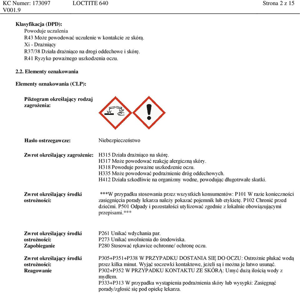 2. Elementy oznakowania Elementy oznakowania (CLP): Piktogram określający rodzaj zagrożenia: Hasło ostrzegawcze: Niebezpieczeństwo Zwrot określający zagrożenie: H315 Działa drażniąco na skórę.