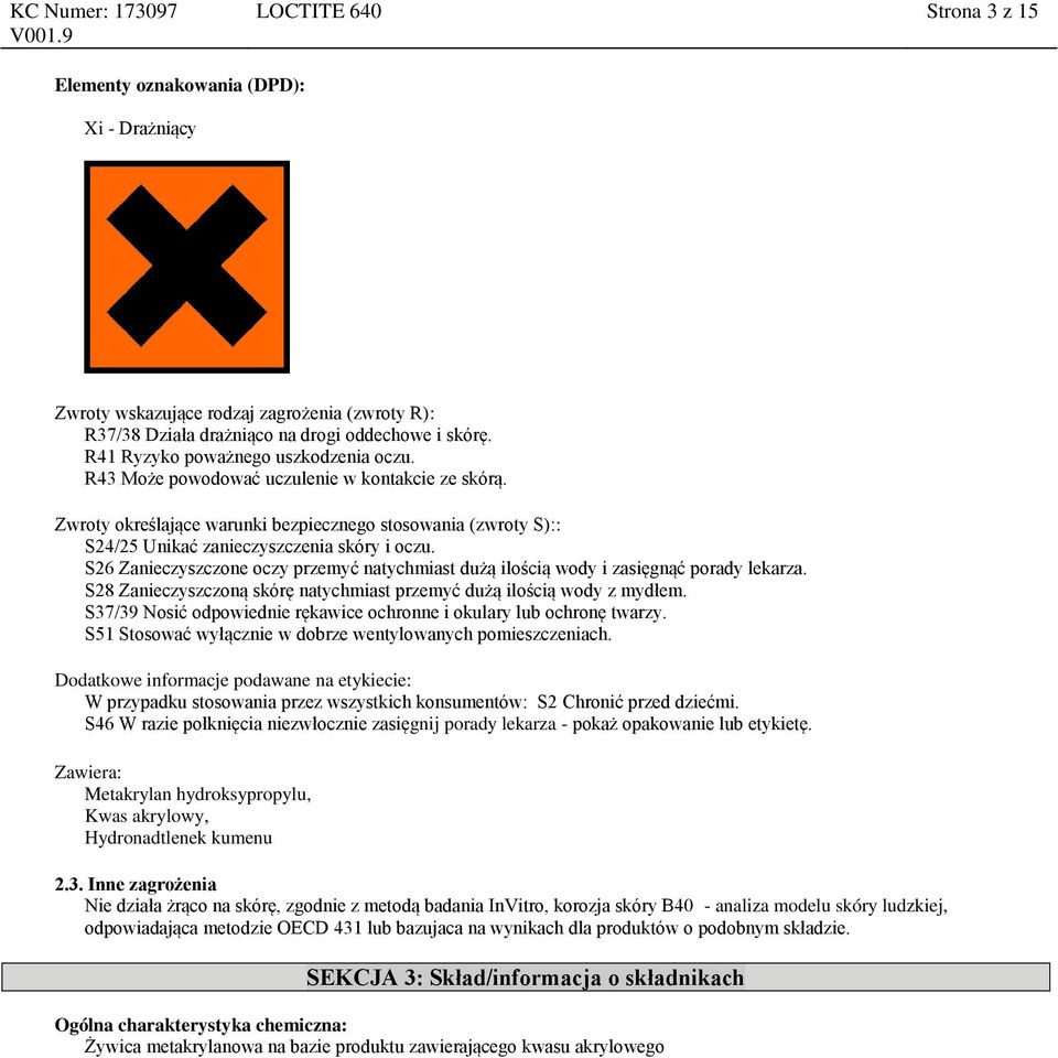 S26 Zanieczyszczone oczy przemyć natychmiast dużą ilością wody i zasięgnąć porady lekarza. S28 Zanieczyszczoną skórę natychmiast przemyć dużą ilością wody z mydłem.