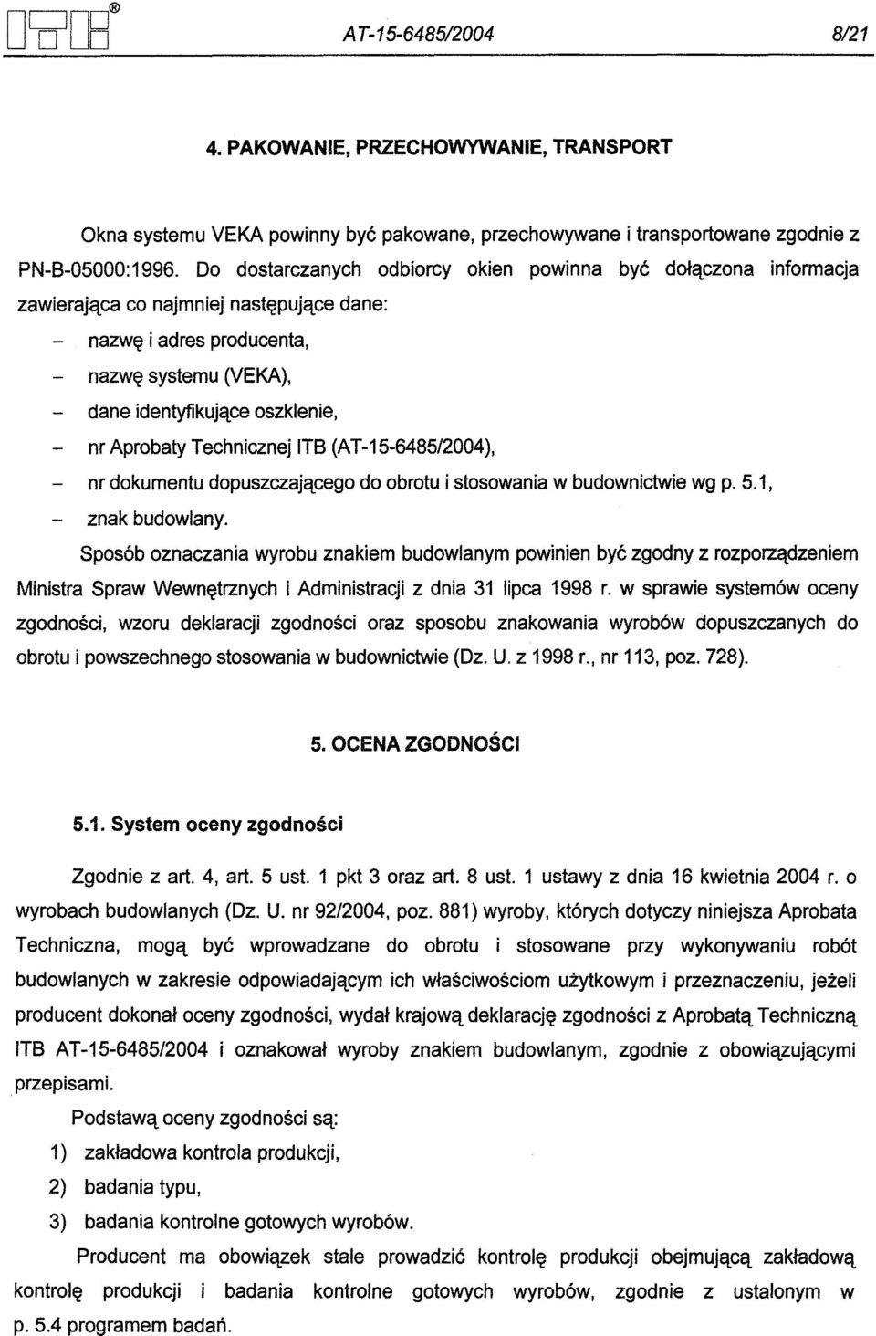 Aprobaty Technicznej ITS (AT-15-6485/2004), nr dokumentu dopuszczajacego do obrotu i stosowania w budownictwie wg p. 5.1, - znak budowlany.