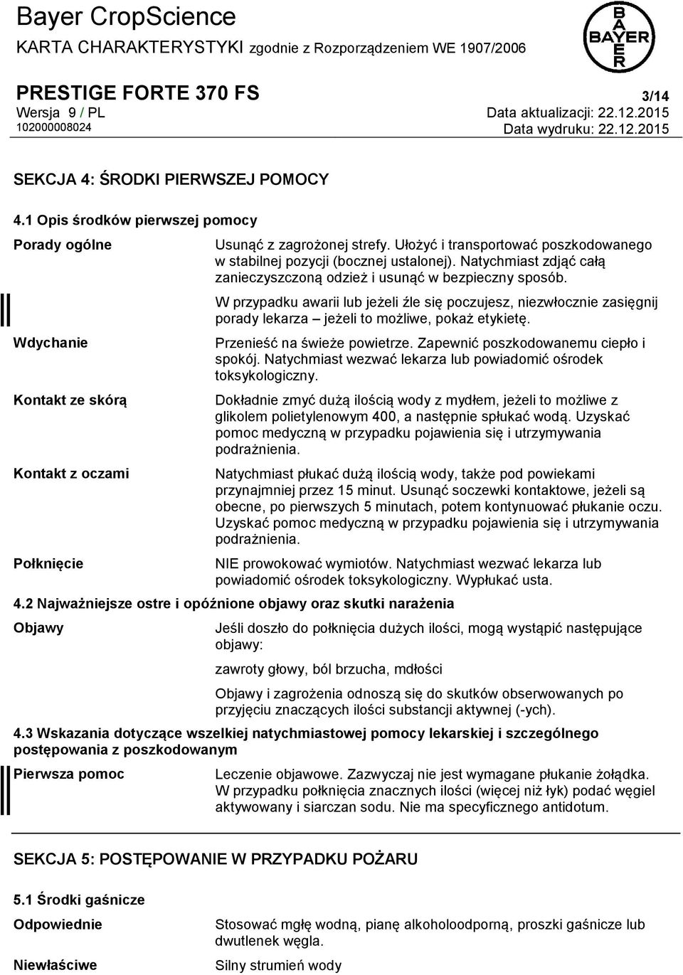 W przypadku awarii lub jeżeli źle się poczujesz, niezwłocznie zasięgnij porady lekarza jeżeli to możliwe, pokaż etykietę. Przenieść na świeże powietrze. Zapewnić poszkodowanemu ciepło i spokój.