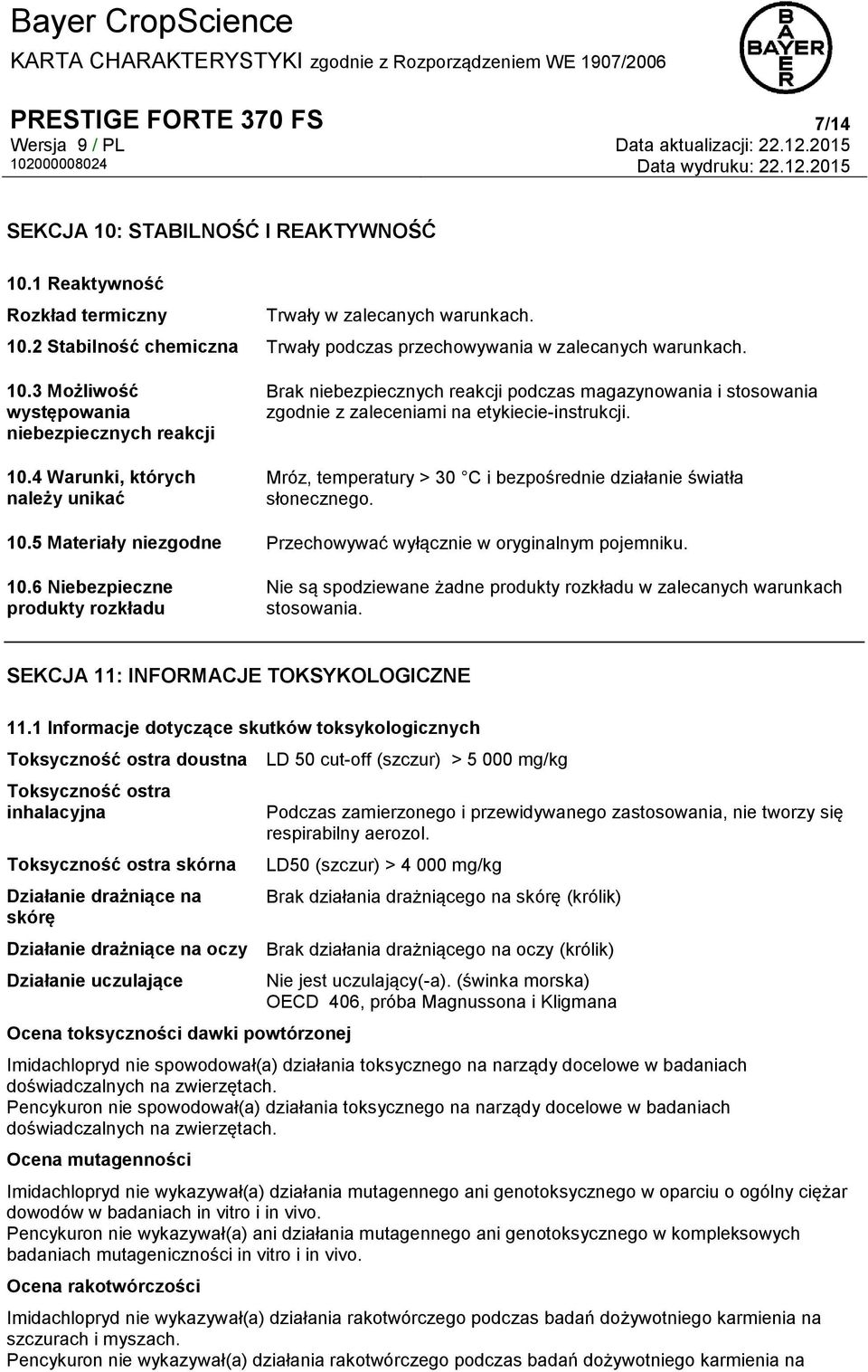 Mróz, temperatury > 30 C i bezpośrednie działanie światła słonecznego. 10.5 Materiały niezgodne Przechowywać wyłącznie w oryginalnym pojemniku. 10.6 Niebezpieczne produkty rozkładu Nie są spodziewane żadne produkty rozkładu w zalecanych warunkach stosowania.