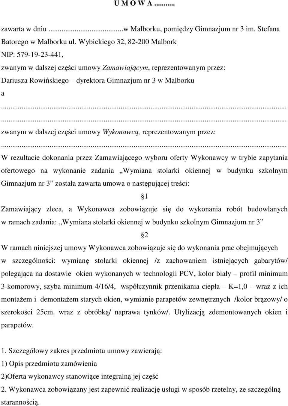 umowy Wykonawcą, reprezentowanym przez: W rezultacie dokonania przez Zamawiającego wyboru oferty Wykonawcy w trybie zapytania ofertowego na wykonanie zadania Wymiana stolarki okiennej w budynku